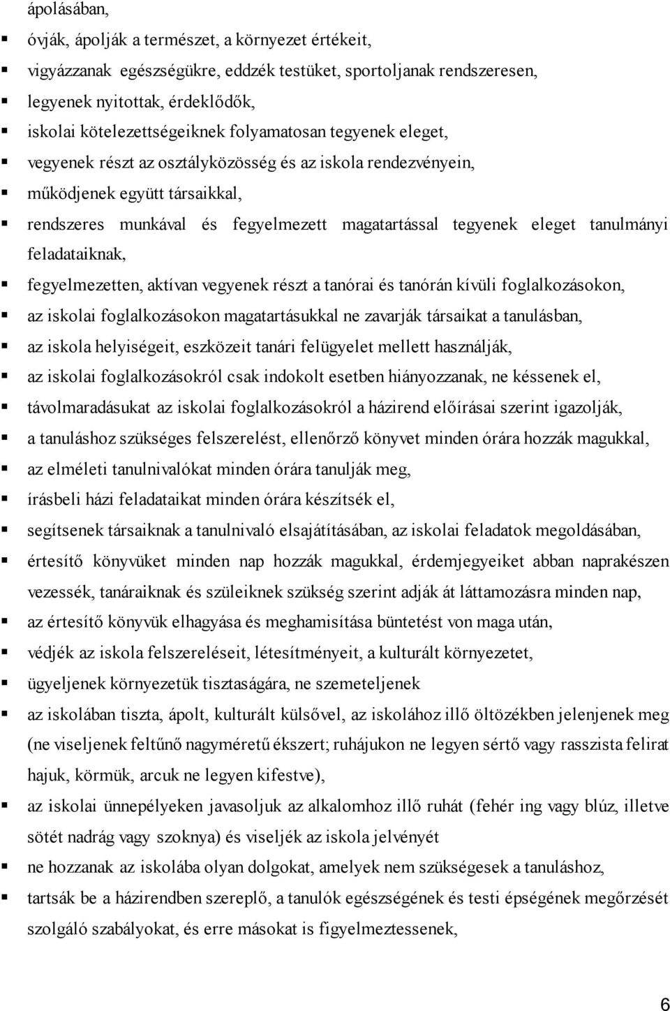 feladataiknak, fegyelmezetten, aktívan vegyenek részt a tanórai és tanórán kívüli foglalkozásokon, az iskolai foglalkozásokon magatartásukkal ne zavarják társaikat a tanulásban, az iskola