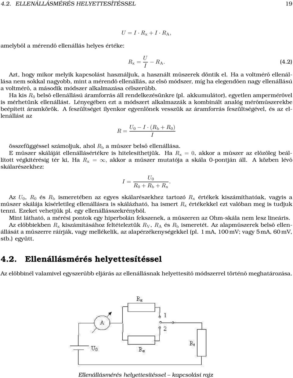 Ha a voltmérő ellenállásanemsokkal nagyobb, mintamérendőellenállás, azelső módszer, míghaelegendően nagyellenállású a voltmérő, a második módszer alkalmazása célszerűbb.