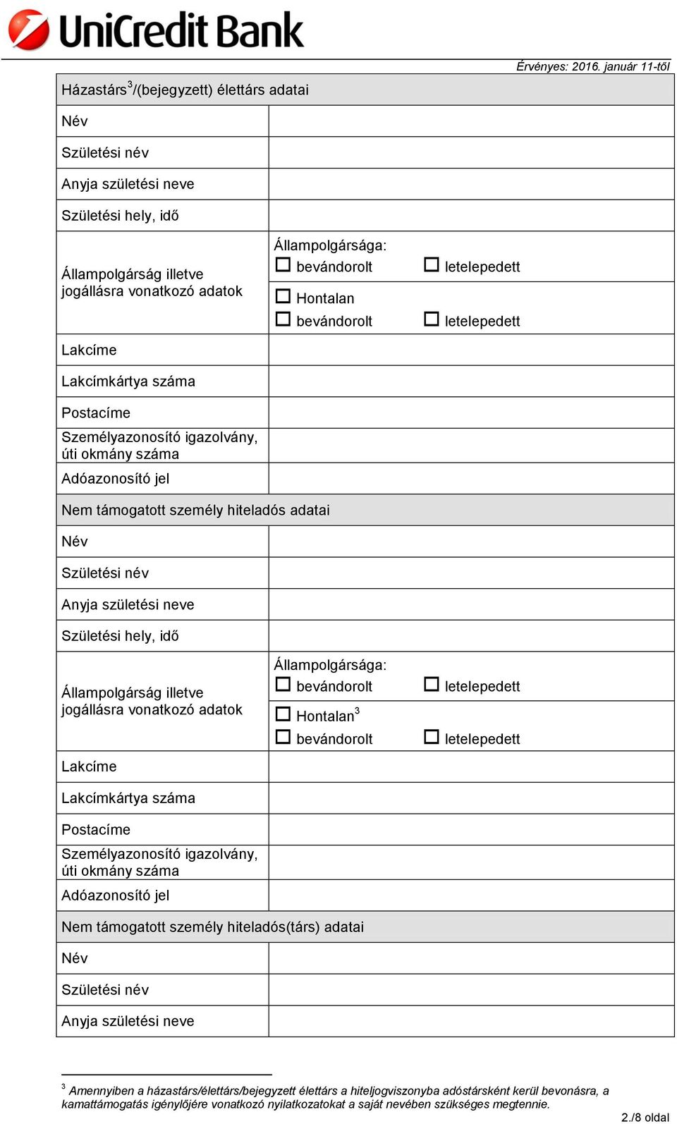 illetve jogállásra vonatkozó adatok Lakcíme Lakcímkártya száma Postacíme Személyazonosító igazolvány, úti okmány száma Adóazonosító jel Állampolgársága: Hontalan 3 Nem támogatott személy