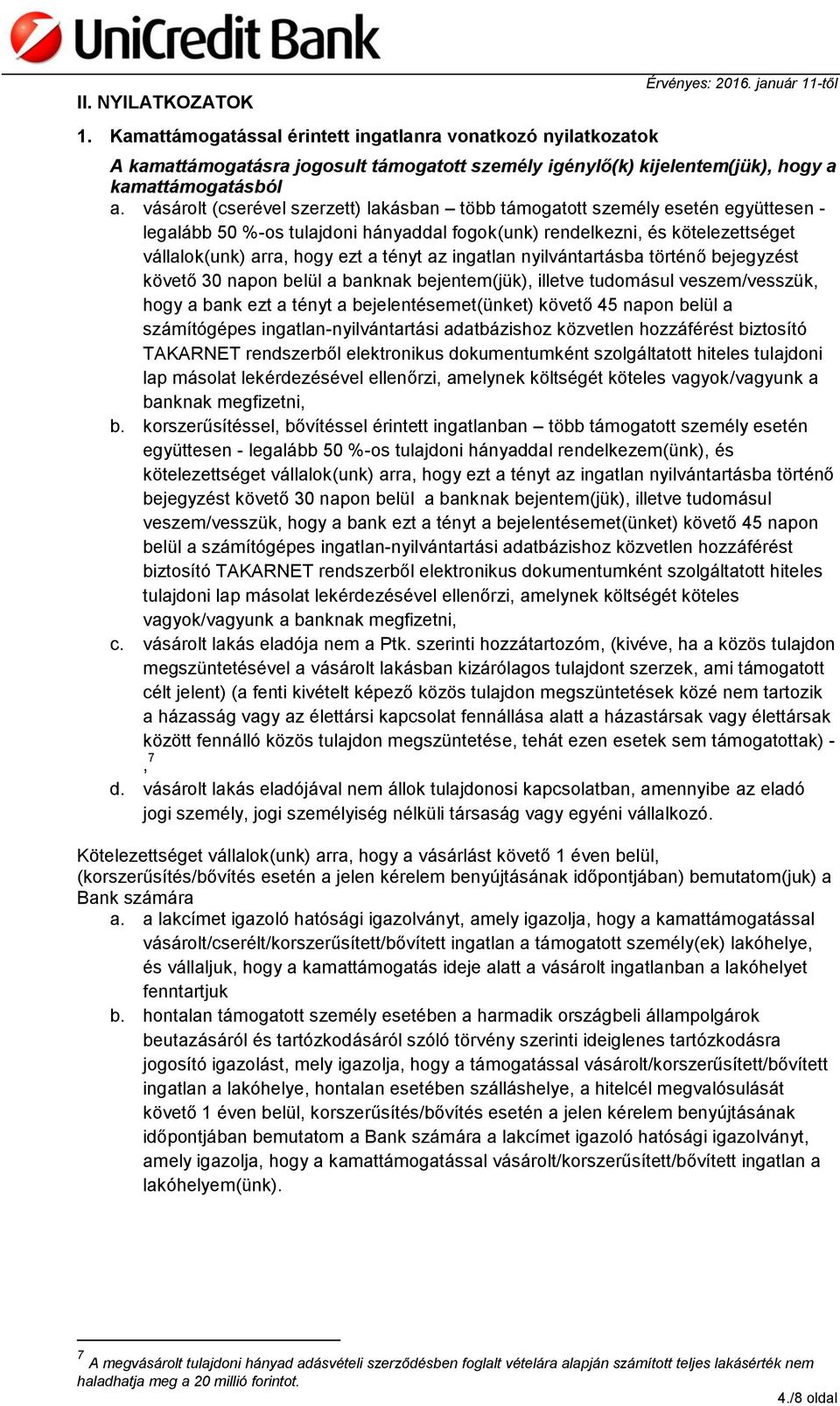 vásárolt (cserével szerzett) lakásban több támogatott személy esetén együttesen - legalább 50 %-os tulajdoni hányaddal fogok(unk) rendelkezni, és kötelezettséget vállalok(unk) arra, hogy ezt a tényt