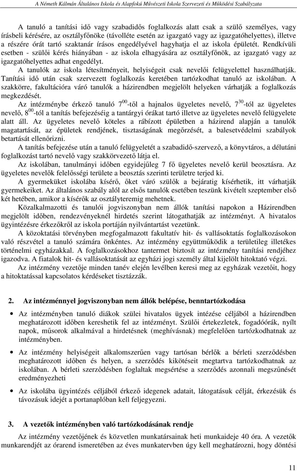 Rendkívüli esetben - szülői kérés hiányában - az iskola elhagyására az osztályfőnök, az igazgató vagy az igazgatóhelyettes adhat engedélyt.