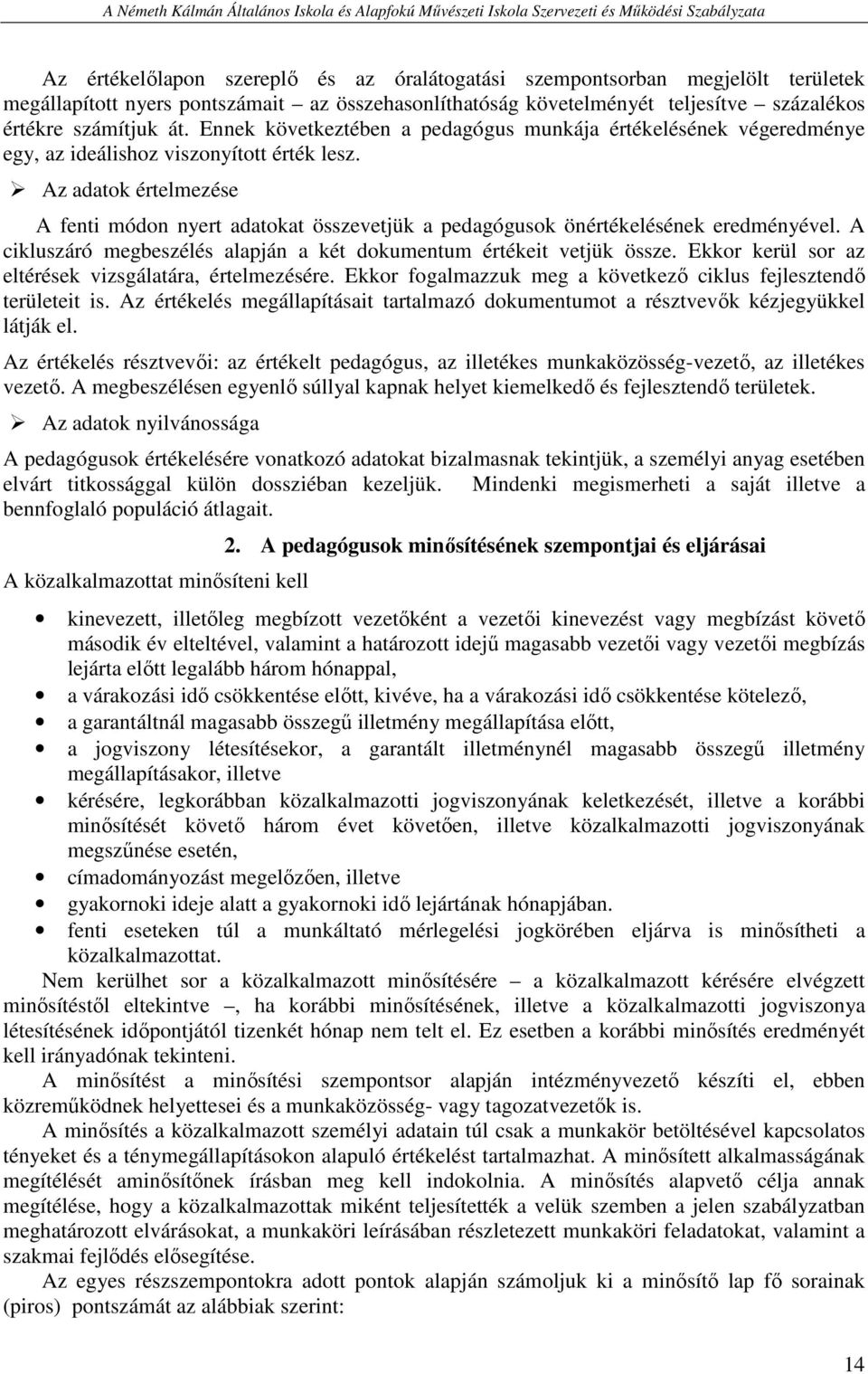 Az adatok értelmezése A fenti módon nyert adatokat összevetjük a pedagógusok önértékelésének eredményével. A cikluszáró megbeszélés alapján a két dokumentum értékeit vetjük össze.