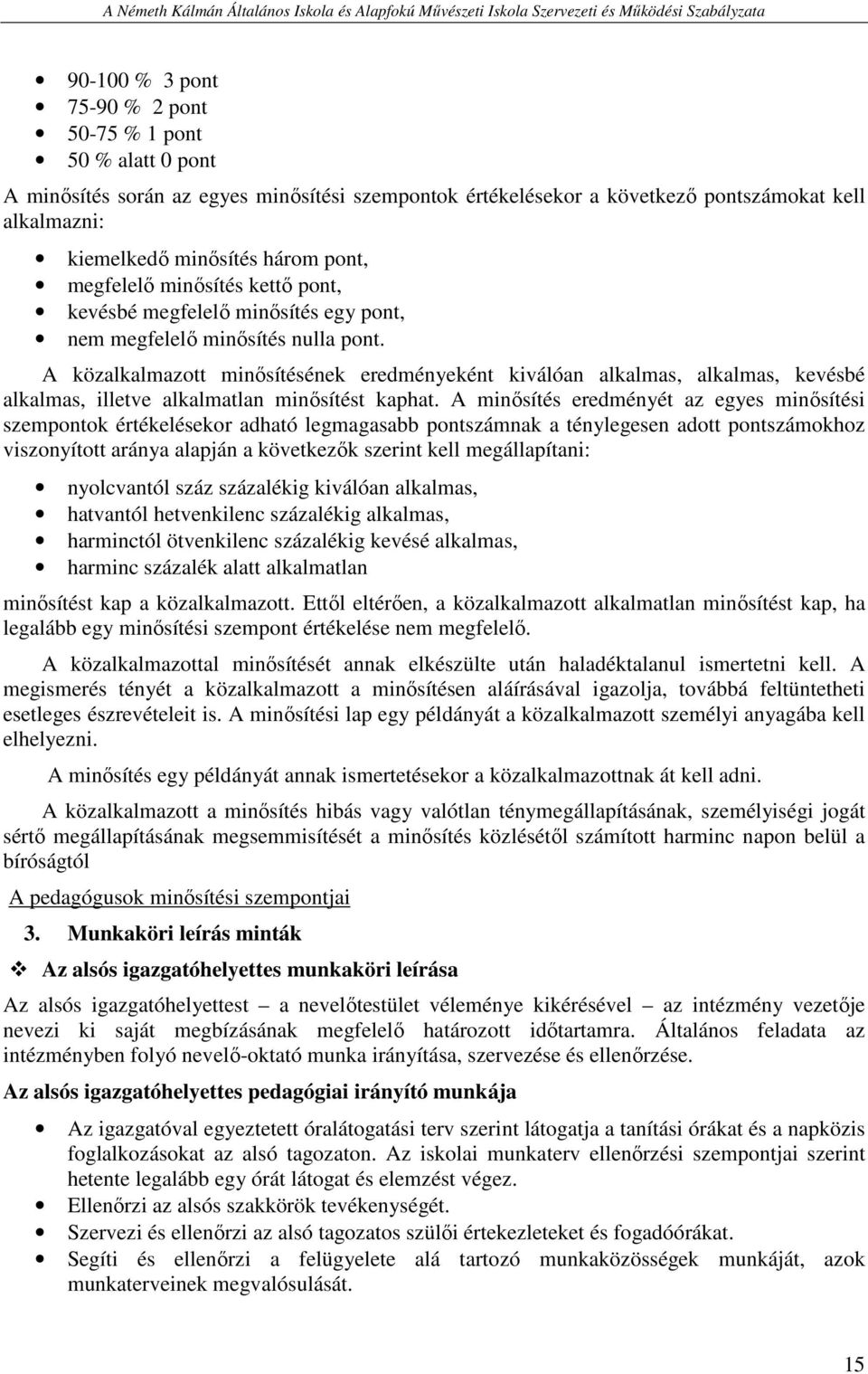 A közalkalmazott minősítésének eredményeként kiválóan alkalmas, alkalmas, kevésbé alkalmas, illetve alkalmatlan minősítést kaphat.