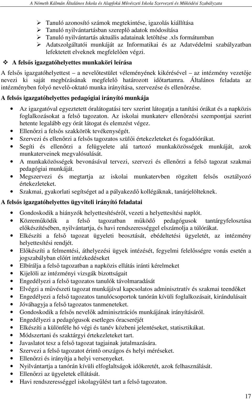 A felsős igazgatóhelyettes munkaköri leírása A felsős igazgatóhelyettest a nevelőtestület véleményének kikérésével az intézmény vezetője nevezi ki saját megbízásának megfelelő határozott időtartamra.
