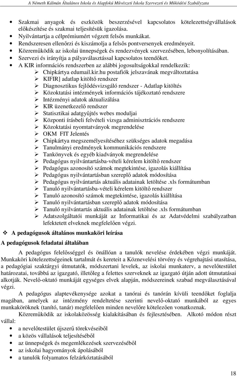 Szervezi és irányítja a pályaválasztással kapcsolatos teendőket. A KIR információs rendszerben az alábbi jogosultságokkal rendelkezik: Chipkártya edumail.kir.