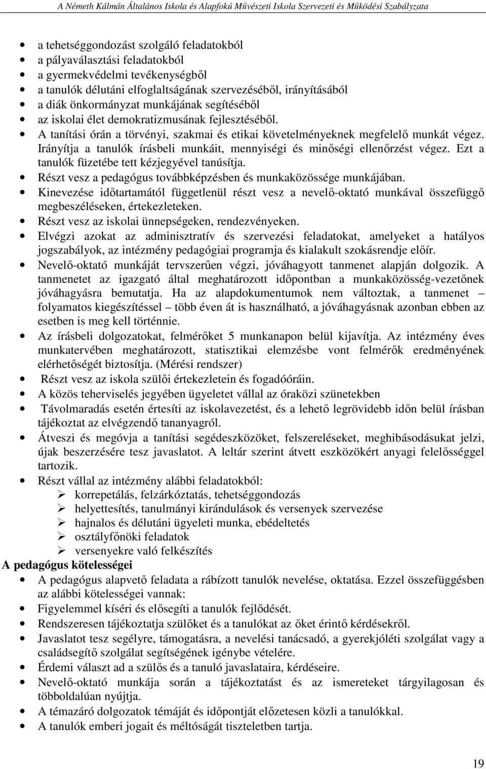 Irányítja a tanulók írásbeli munkáit, mennyiségi és minőségi ellenőrzést végez. Ezt a tanulók füzetébe tett kézjegyével tanúsítja. Részt vesz a pedagógus továbbképzésben és munkaközössége munkájában.