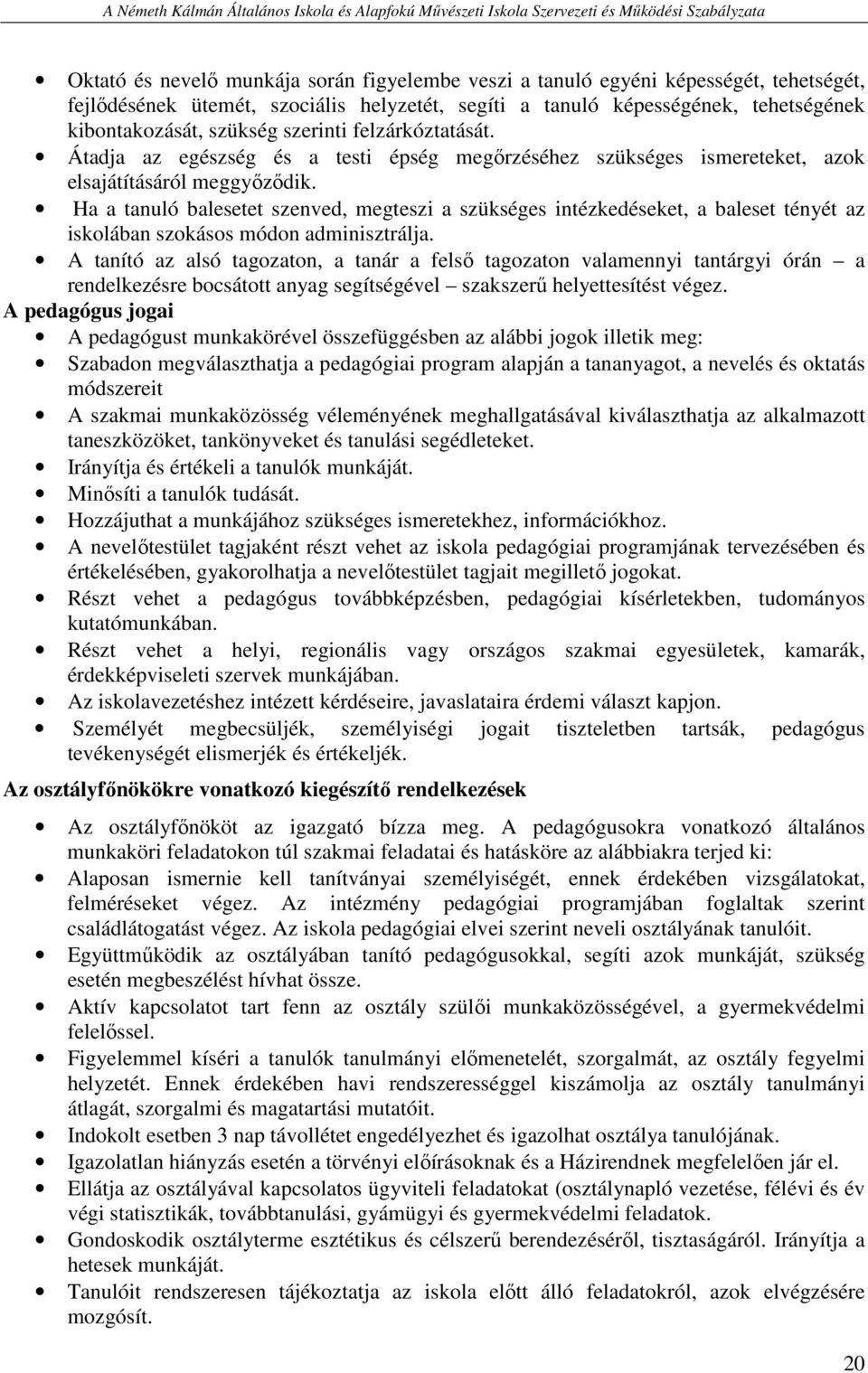 Ha a tanuló balesetet szenved, megteszi a szükséges intézkedéseket, a baleset tényét az iskolában szokásos módon adminisztrálja.