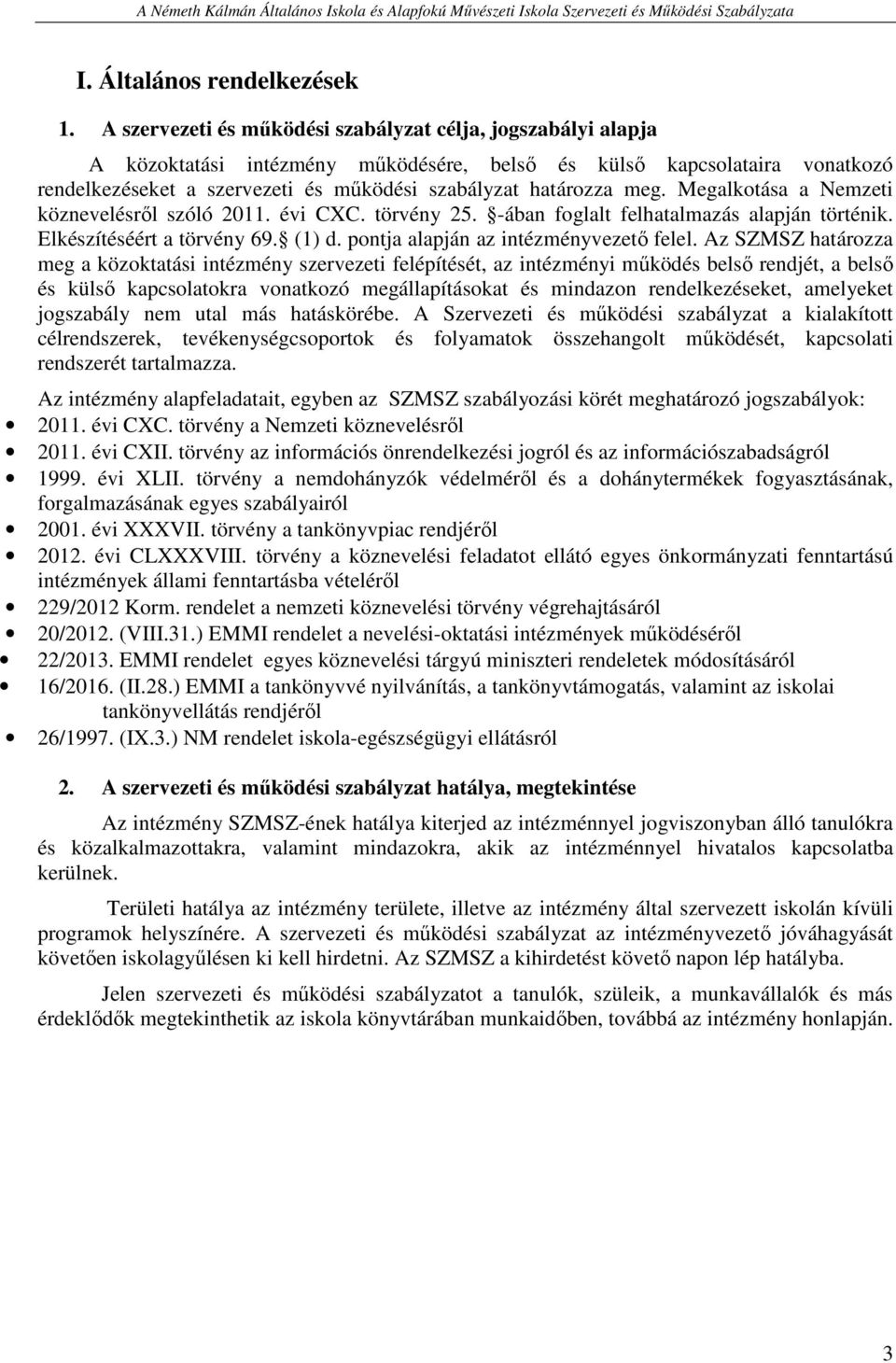 meg. Megalkotása a Nemzeti köznevelésről szóló 2011. évi CXC. törvény 25. -ában foglalt felhatalmazás alapján történik. Elkészítéséért a törvény 69. (1) d. pontja alapján az intézményvezető felel.