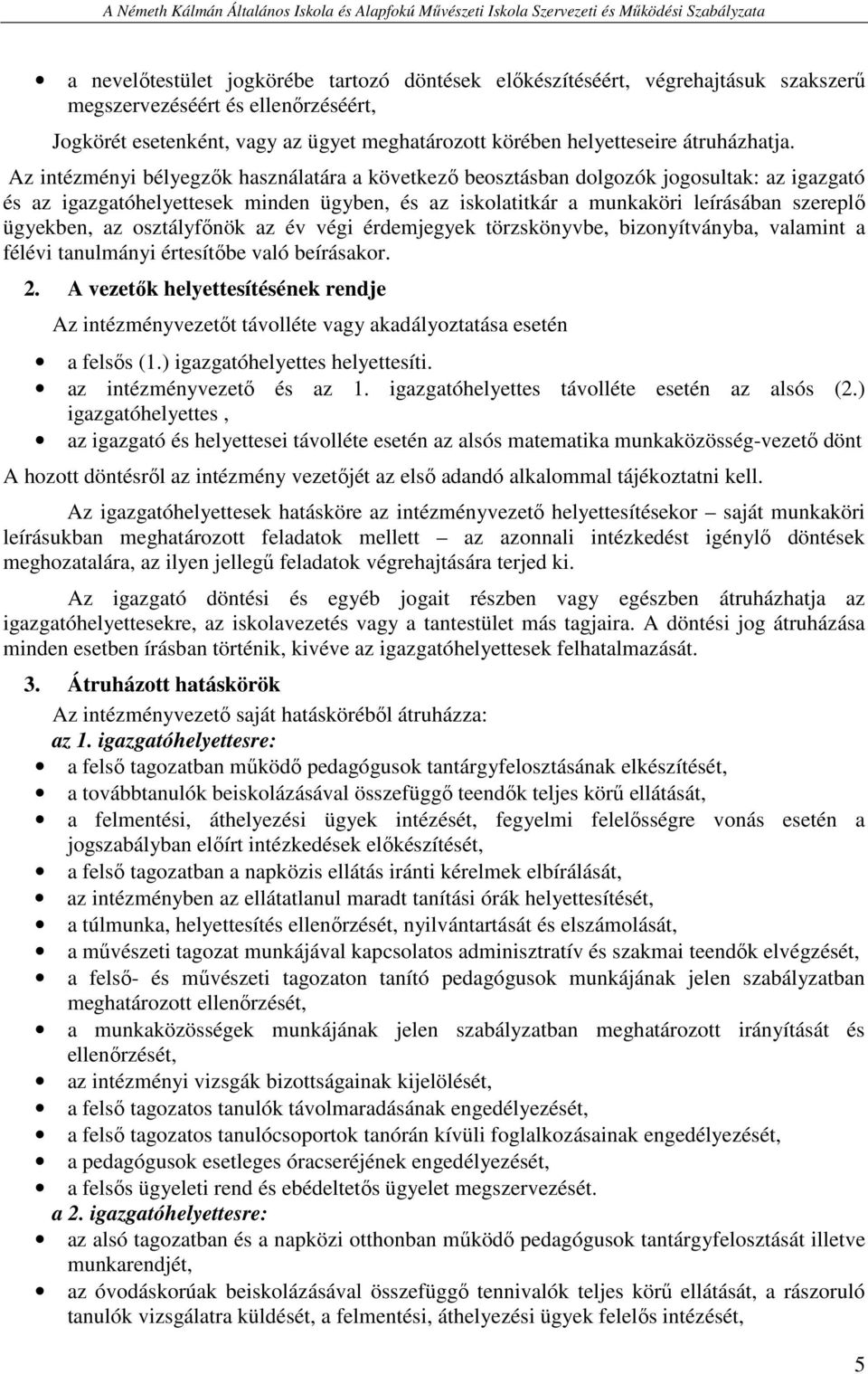 Az intézményi bélyegzők használatára a következő beosztásban dolgozók jogosultak: az igazgató és az igazgatóhelyettesek minden ügyben, és az iskolatitkár a munkaköri leírásában szereplő ügyekben, az