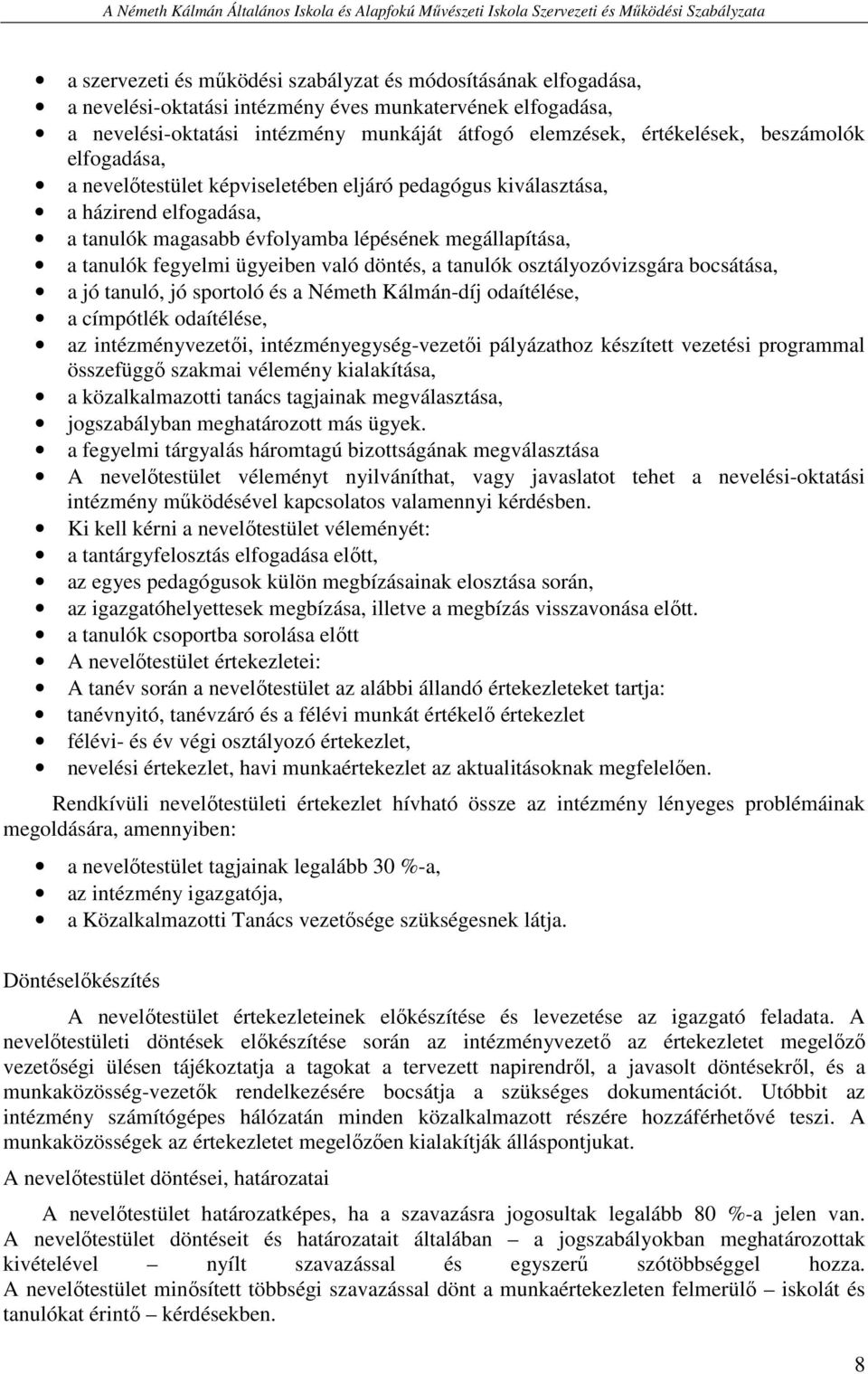 döntés, a tanulók osztályozóvizsgára bocsátása, a jó tanuló, jó sportoló és a Németh Kálmán-díj odaítélése, a címpótlék odaítélése, az intézményvezetői, intézményegység-vezetői pályázathoz készített