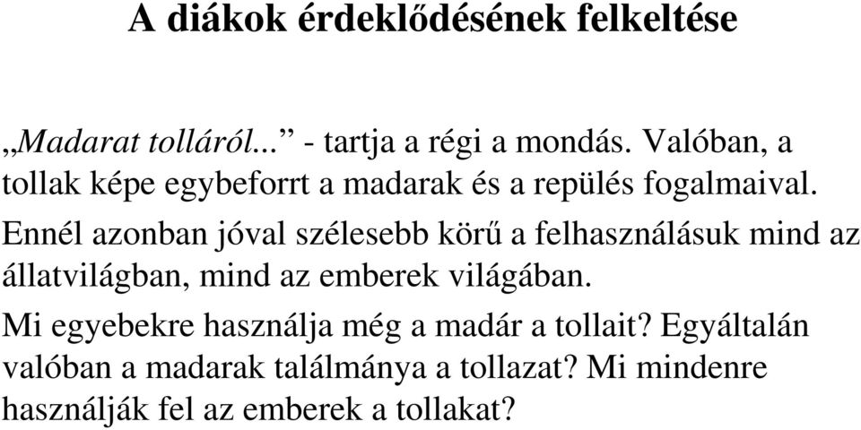 Ennél azonban jóval szélesebb körő a felhasználásuk mind az állatvilágban, mind az emberek