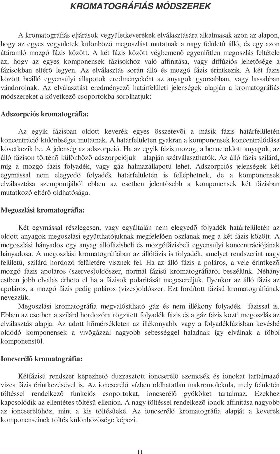 A két fázis között végbemenõ egyenlõtlen megoszlás feltétele az, hogy az egyes komponensek fázisokhoz való affinitása, vagy diffúziós lehetõsége a fázisokban eltérõ legyen.