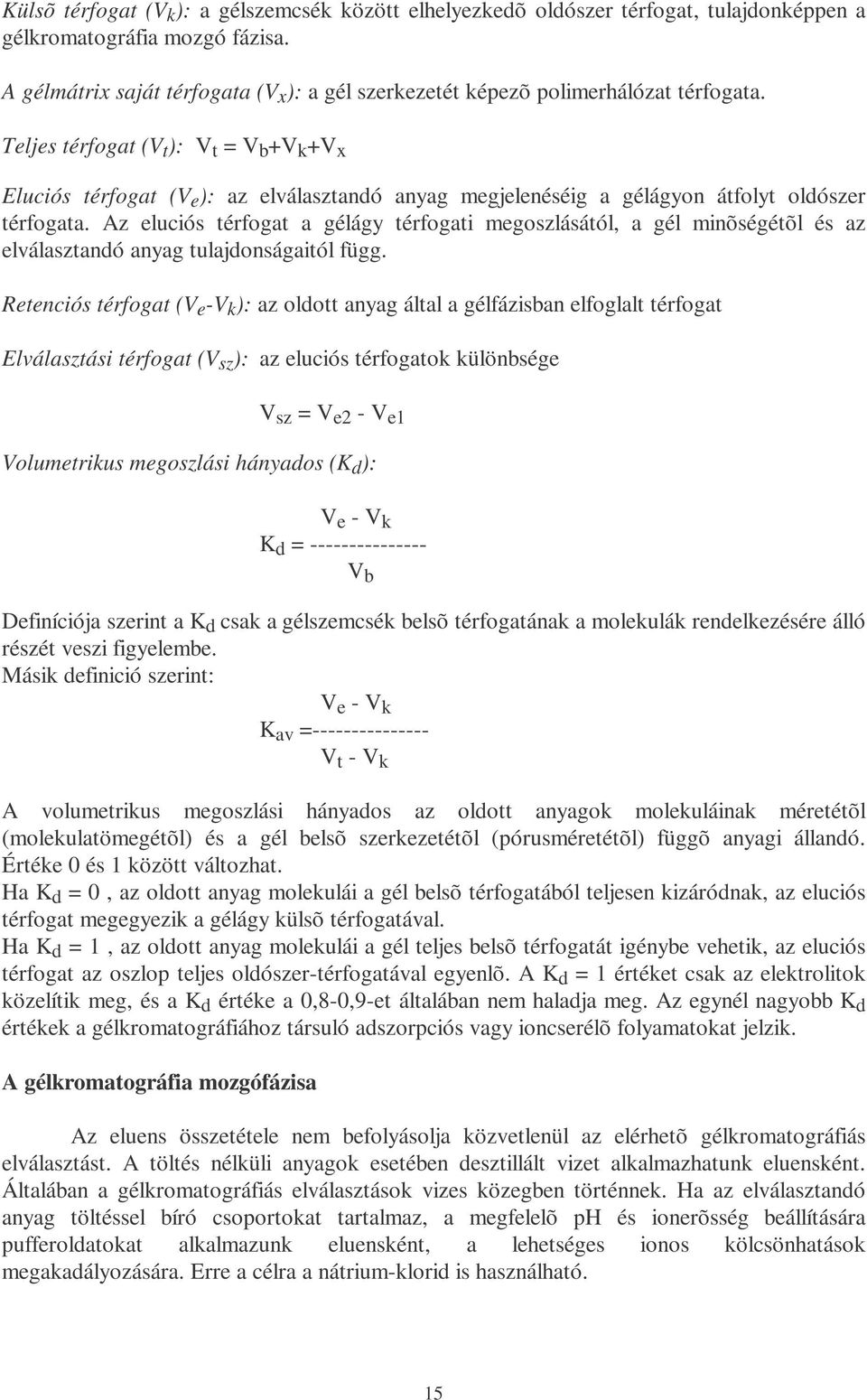 Teljes térfogat (V t ): V t = V b +V k +V x Eluciós térfogat (V e ): az elválasztandó anyag megjelenéséig a gélágyon átfolyt oldószer térfogata.