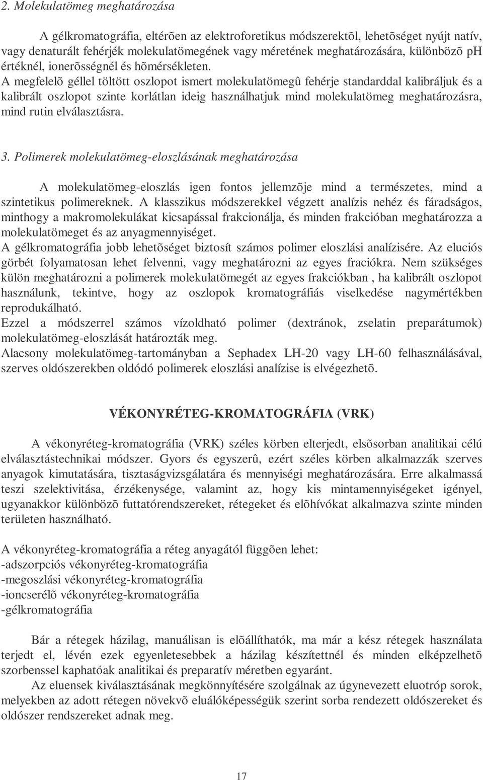 A megfelelõ géllel töltött oszlopot ismert molekulatömegû fehérje standarddal kalibráljuk és a kalibrált oszlopot szinte korlátlan ideig használhatjuk mind molekulatömeg meghatározásra, mind rutin