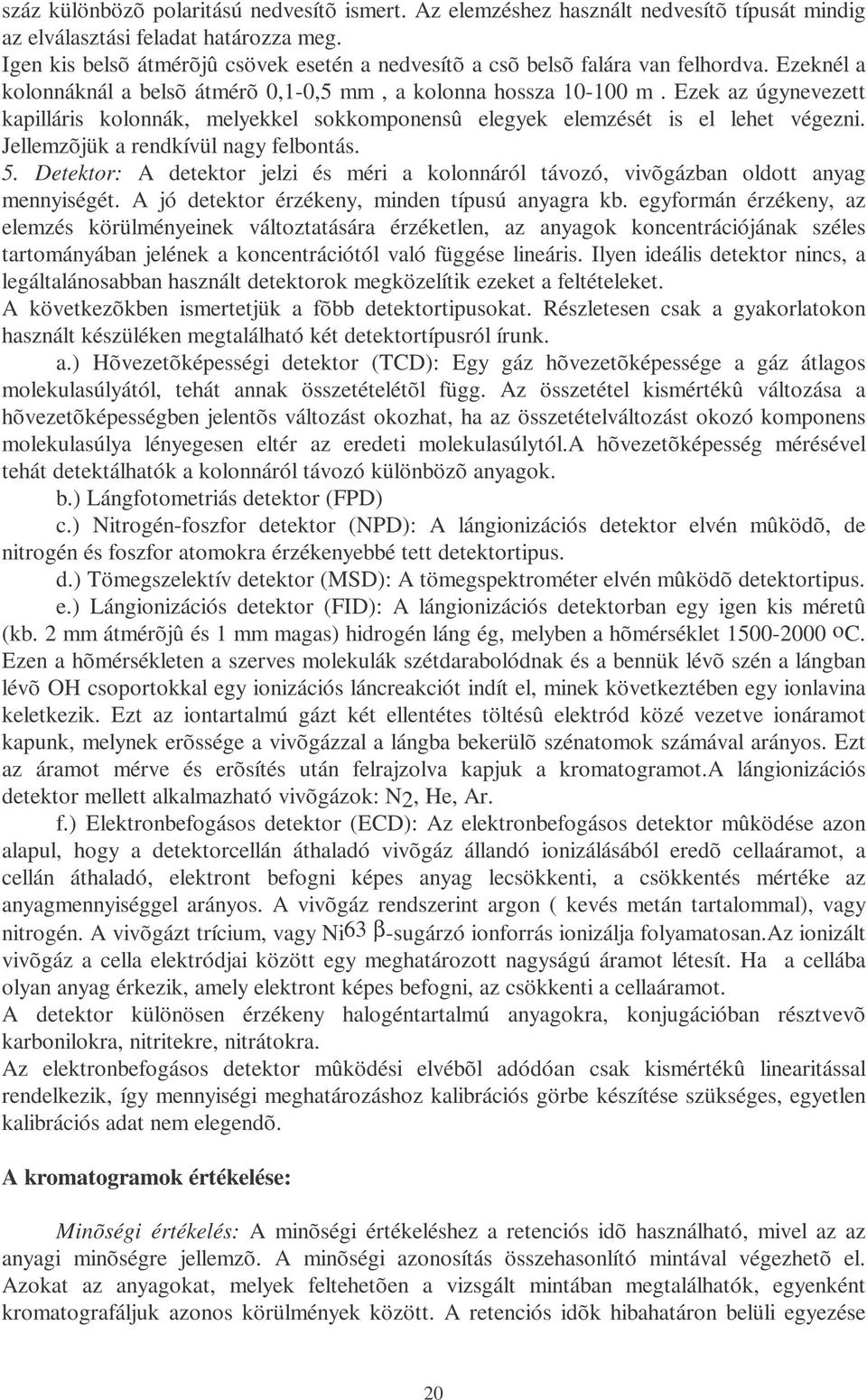 Ezek az úgynevezett kapilláris kolonnák, melyekkel sokkomponensû elegyek elemzését is el lehet végezni. Jellemzõjük a rendkívül nagy felbontás. 5.