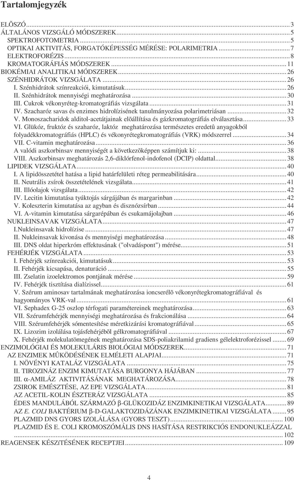 Cukrok vékonyréteg-kromatográfiás vizsgálata... 31 IV. Szacharóz savas és enzimes hidrolízisének tanulmányozása polarimetriásan... 32 V.