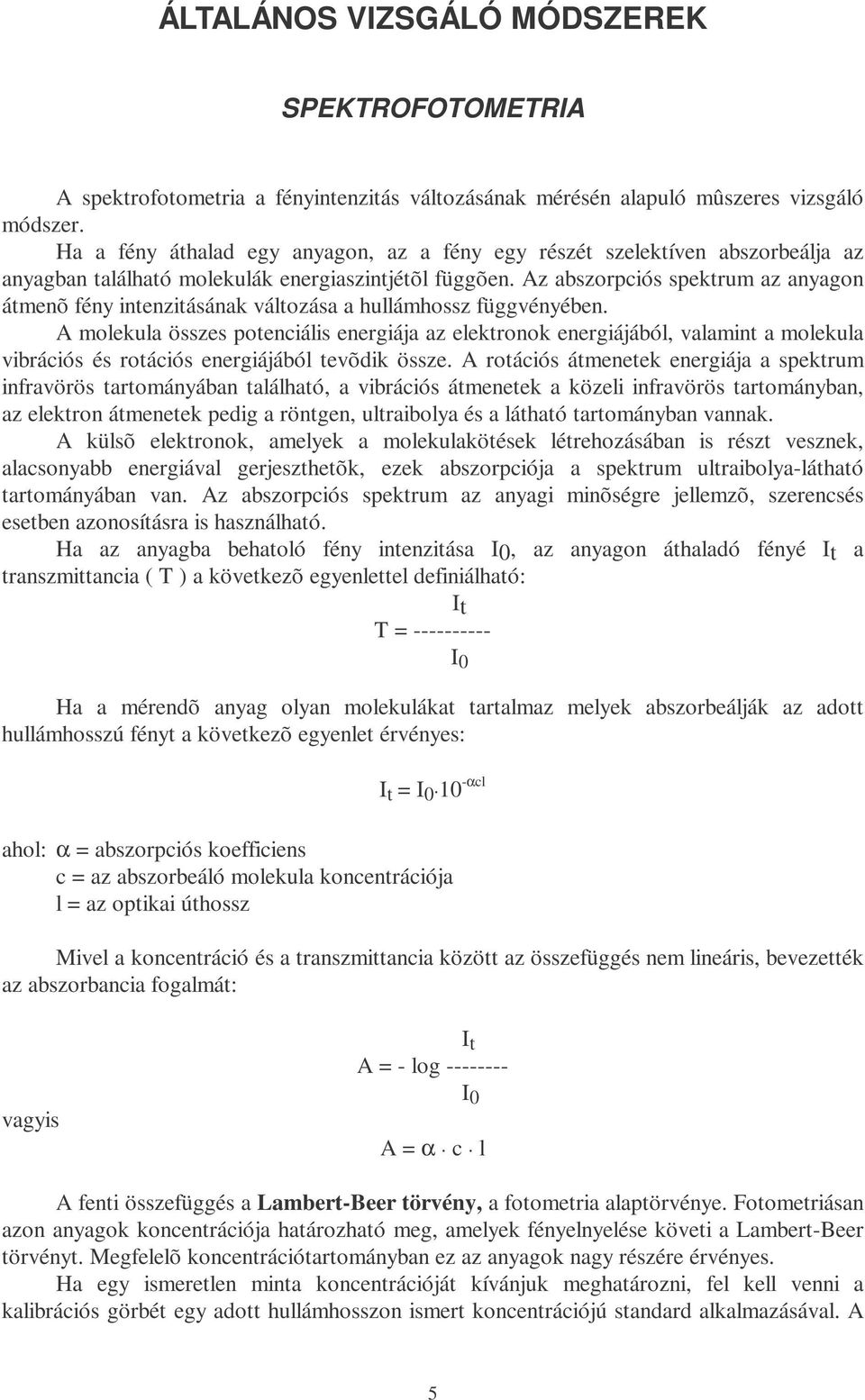 Az abszorpciós spektrum az anyagon átmenõ fény intenzitásának változása a hullámhossz függvényében.