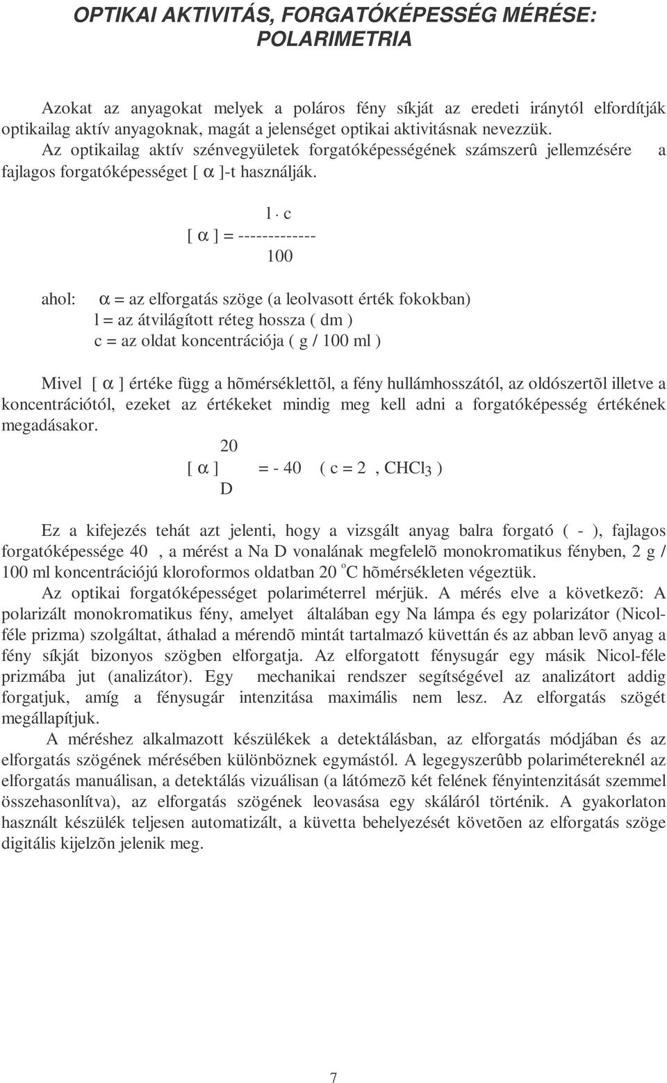 c [ α ] = ------------- 100 ahol: α = az elforgatás szöge (a leolvasott érték fokokban) l = az átvilágított réteg hossza ( dm ) c = az oldat koncentrációja ( g / 100 ml ) Mivel [ α ] értéke függ a