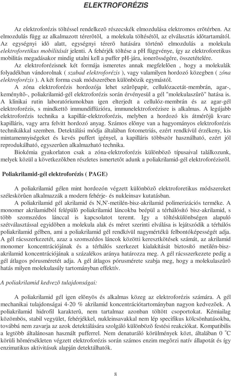 A fehérjék töltése a ph függvénye, így az elektroforetikus mobilitás megadásakor mindig utalni kell a puffer ph-jára, ionerõsségére, összetételére.