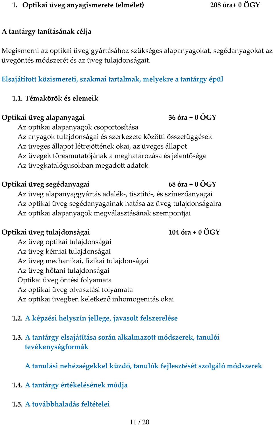 1. Témakörök és elemeik Optikai üveg alapanyagai 36 óra + 0 ÖGY Az optikai alapanyagok csoportosítása Az anyagok tulajdonságai és szerkezete közötti összefüggések Az üveges állapot létrejöttének