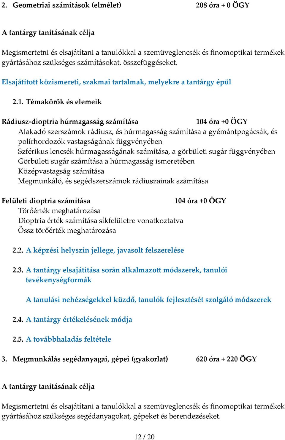 Témakörök és elemeik Rádiusz dioptria húrmagasság számítása 104 óra +0 ÖGY Alakadó szerszámok rádiusz, és húrmagasság számítása a gyémántpogácsák, és polírhordozók vastagságának függvényében