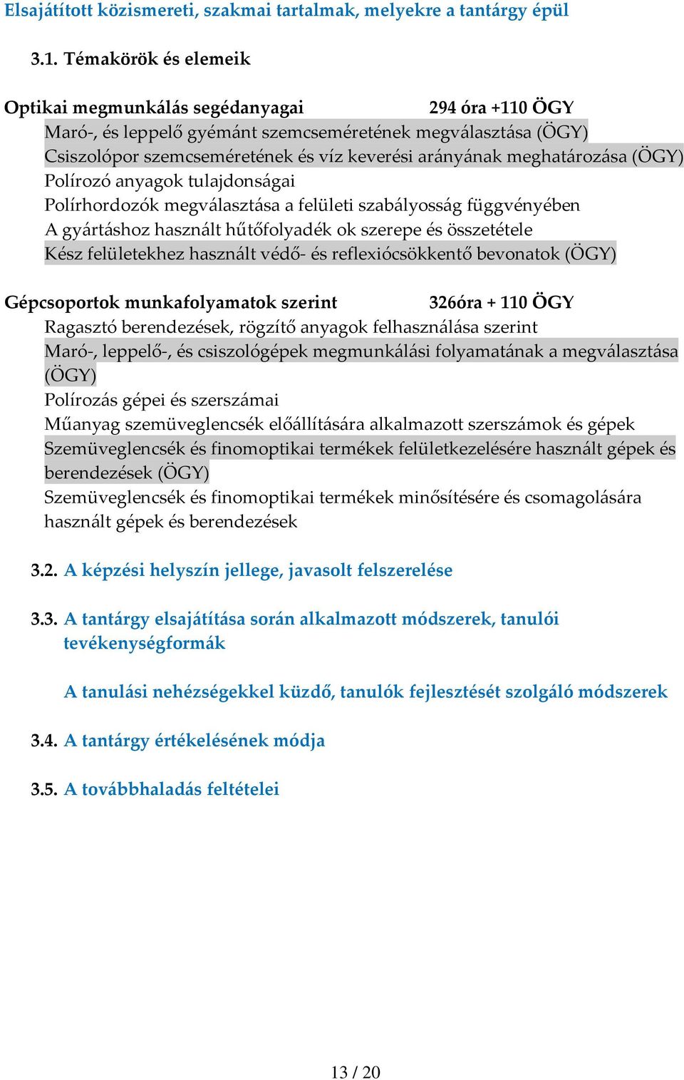 meghatározása (ÖGY) Polírozó anyagok tulajdonságai Polírhordozók megválasztása a felületi szabályosság függvényében A gyártáshoz használt hűtőfolyadék ok szerepe és összetétele Kész felületekhez