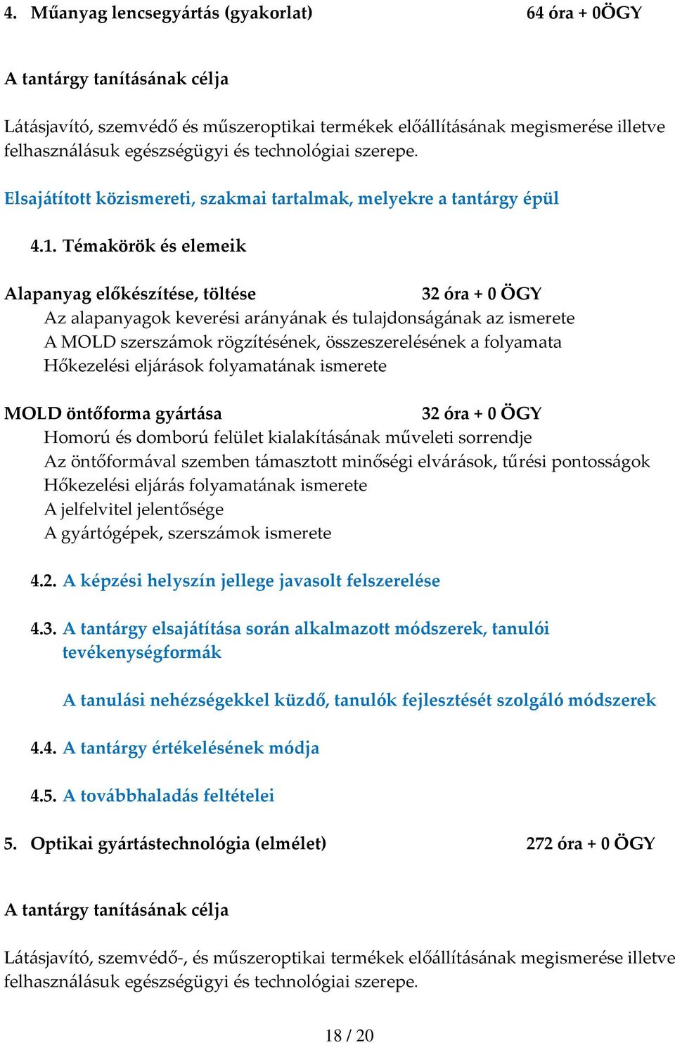 Témakörök és elemeik Alapanyag előkészítése, töltése 32 óra + 0 ÖGY Az alapanyagok keverési arányának és tulajdonságának az ismerete A MOLD szerszámok rögzítésének, összeszerelésének a folyamata