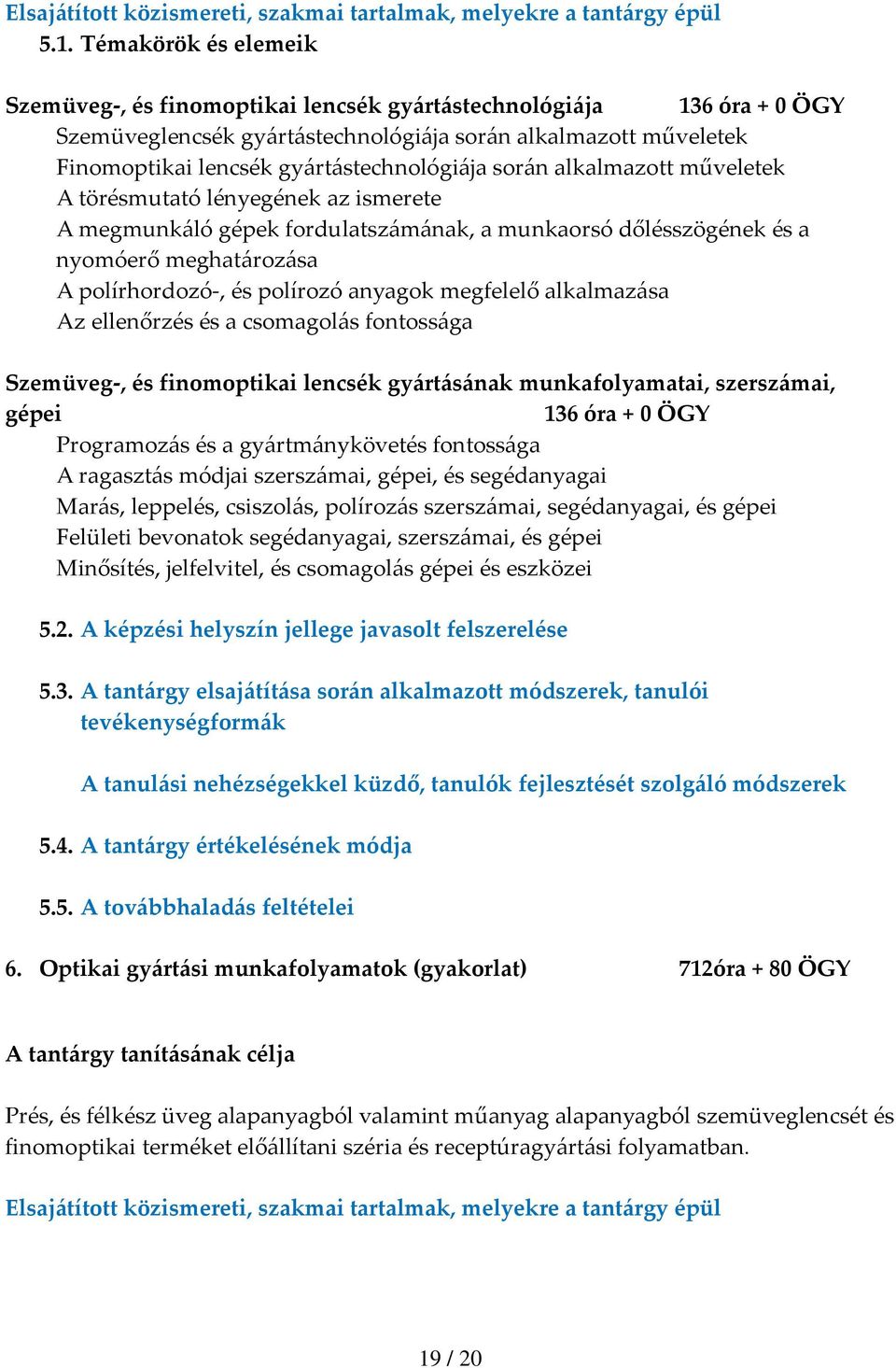 során alkalmazott műveletek A törésmutató lényegének az ismerete A megmunkáló gépek fordulatszámának, a munkaorsó dőlésszögének és a nyomóerő meghatározása A polírhordozó, és polírozó anyagok