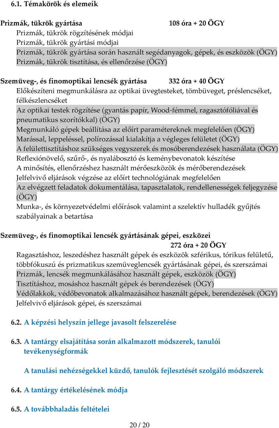 préslencséket, félkészlencséket Az optikai testek rögzítése (gyantás papír, Wood fémmel, ragasztófóliával és pneumatikus szorítókkal) (ÖGY) Megmunkáló gépek beállítása az előírt paramétereknek