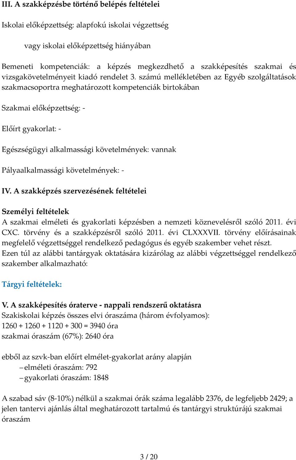 számú mellékletében az Egyéb szolgáltatások szakmacsoportra meghatározott kompetenciák birtokában Szakmai előképzettség: Előírt gyakorlat: Egészségügyi alkalmassági követelmények: vannak