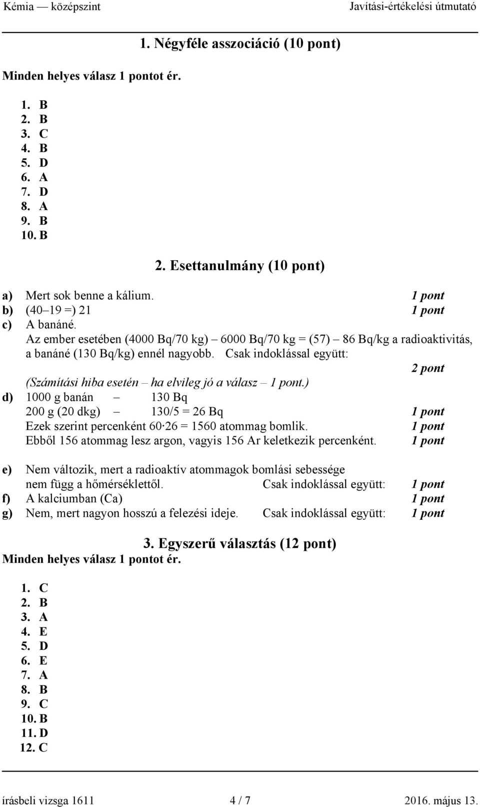 ) d) 1000 g banán 130 Bq 200 g (20 dkg) 130/5 = 26 Bq Ezek szerint percenként 60 26 = 1560 atommag bomlik. Ebből 156 atommag lesz argon, vagyis 156 Ar keletkezik percenként.