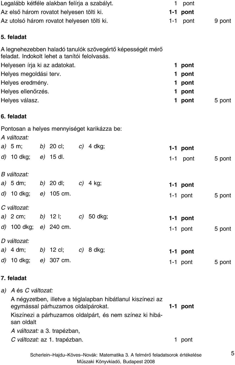 Helyes v lasz. 5 pont 6. feladat Pontosan a helyes mennyis get karik zza be: A v ltozat: a) 5m b) 20 cl c) 4dkg 1- d) 10 dkg e) 15 dl.