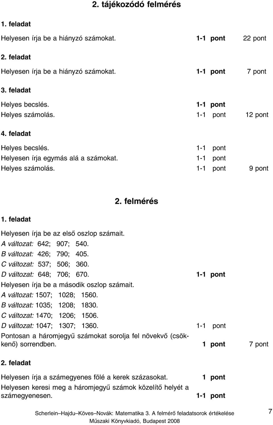 1- Helyesen rja be a m sodik oszlop sz mait. A v ltozat: 1507 1028 1560. B v ltozat: 1035 1208 1830. C v ltozat: 1470 1206 1506. D v ltozat: 1047 1307 1360.