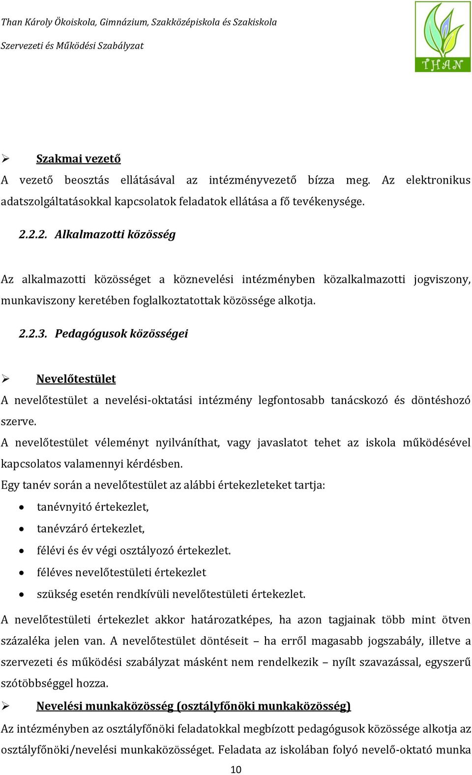 Pedagógusok közösségei Nevelőtestület A nevelőtestület a nevelési-oktatási intézmény legfontosabb tanácskozó és döntéshozó szerve.