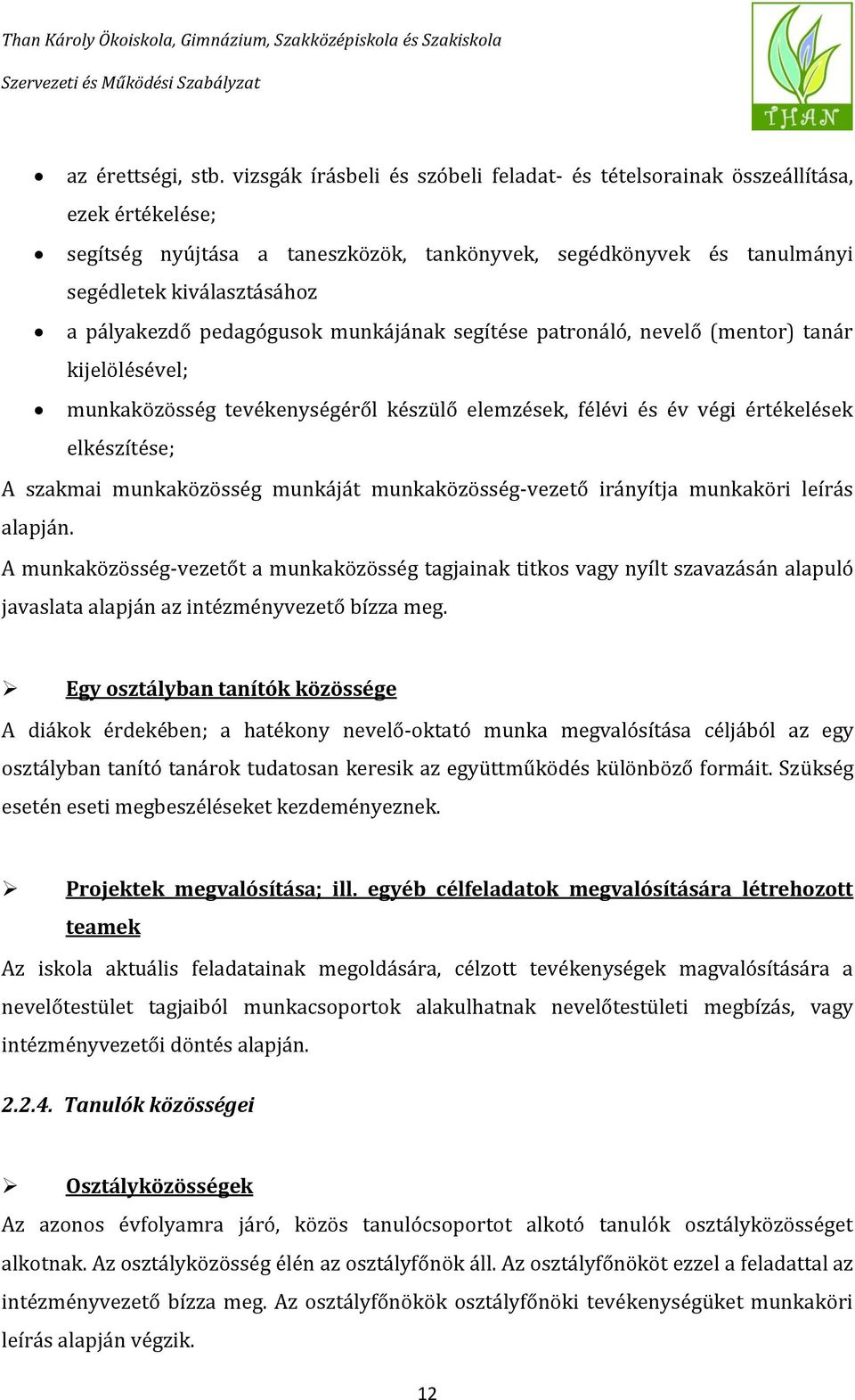 pedagógusok munkájának segítése patronáló, nevelő (mentor) tanár kijelölésével; munkaközösség tevékenységéről készülő elemzések, félévi és év végi értékelések elkészítése; A szakmai munkaközösség