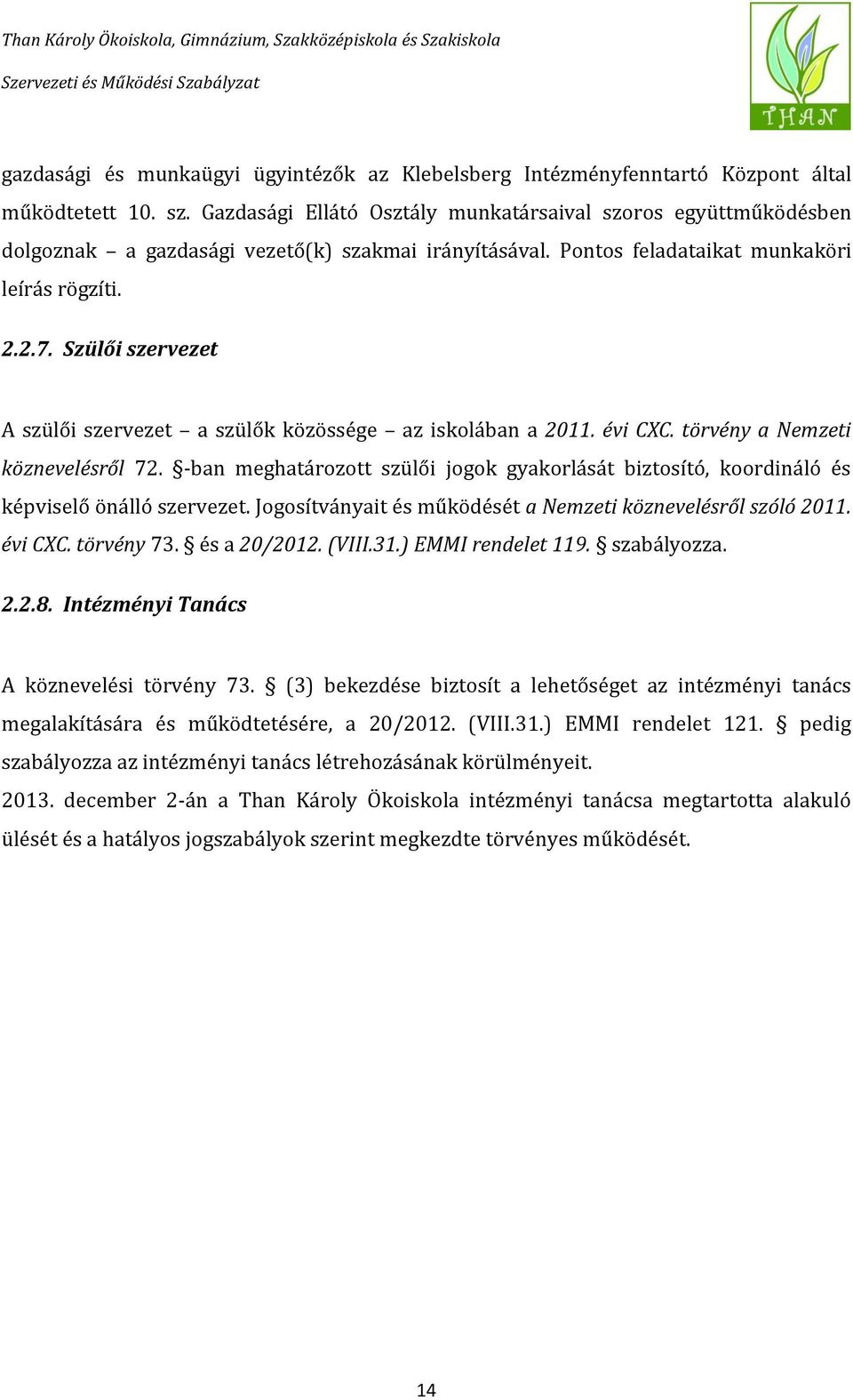 Szülői szervezet A szülői szervezet a szülők közössége az iskolában a 2011. évi CXC. törvény a Nemzeti köznevelésről 72.