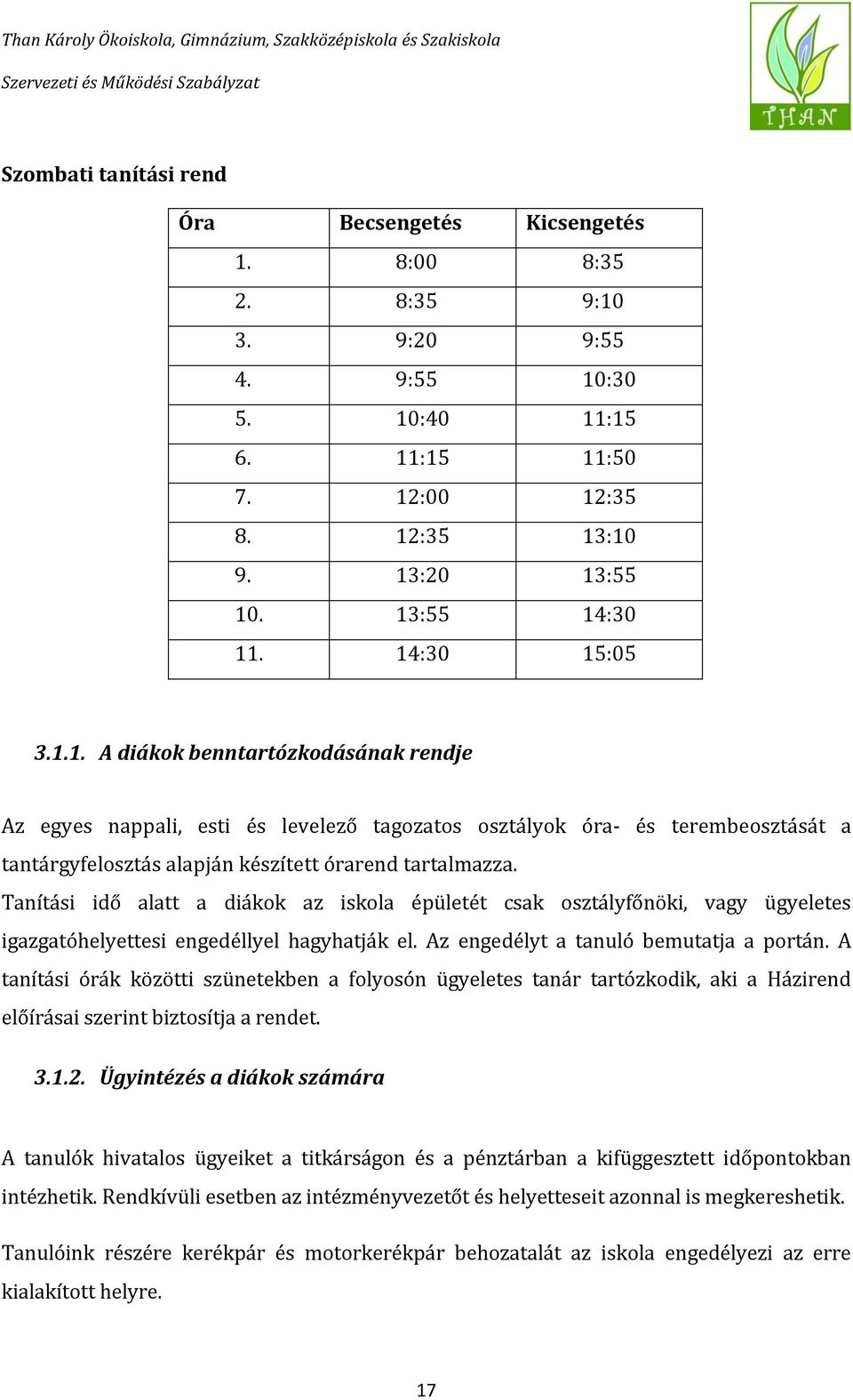 Tanítási idő alatt a diákok az iskola épületét csak osztályfőnöki, vagy ügyeletes igazgatóhelyettesi engedéllyel hagyhatják el. Az engedélyt a tanuló bemutatja a portán.