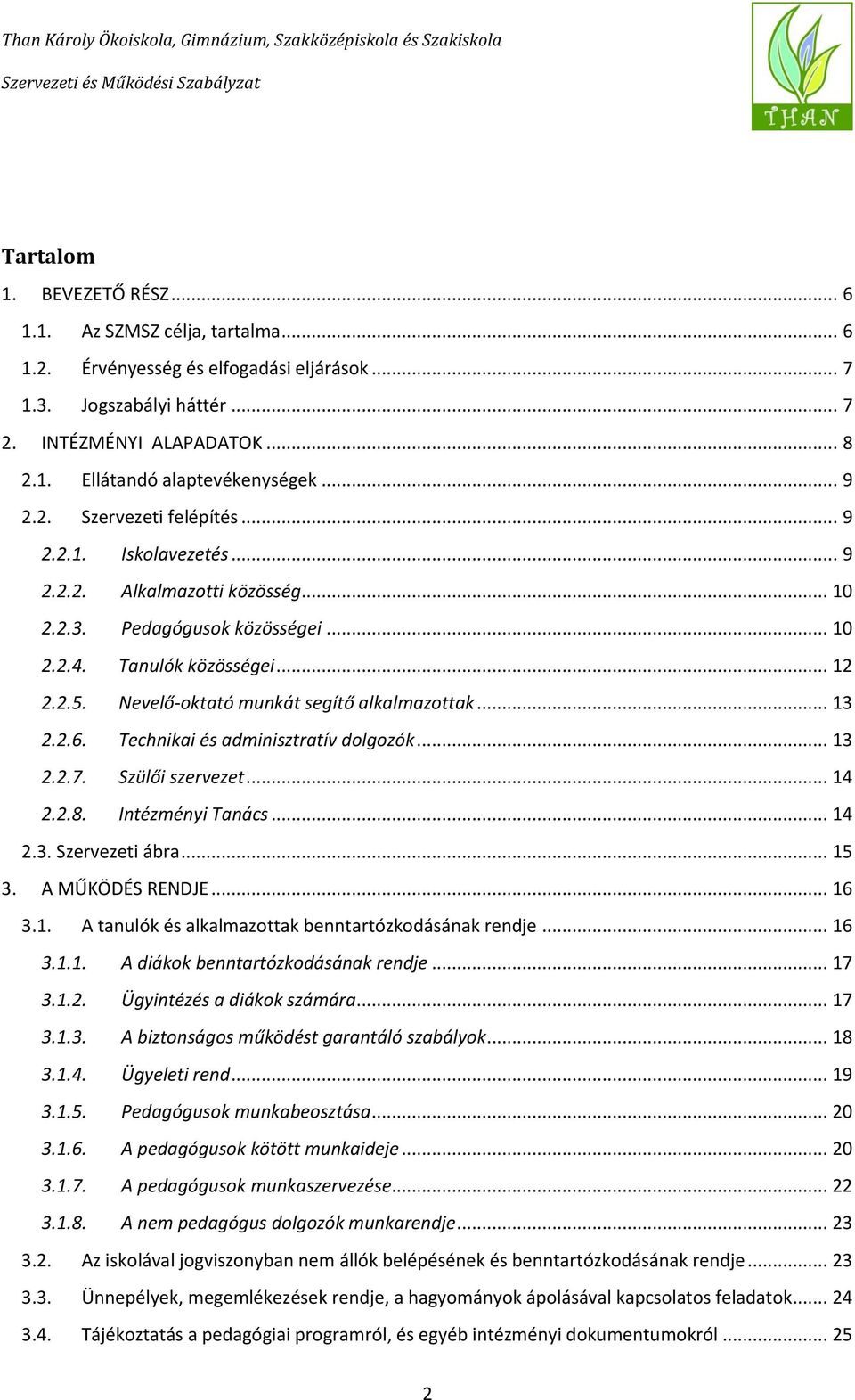 Nevelő-oktató munkát segítő alkalmazottak... 13 2.2.6. Technikai és adminisztratív dolgozók... 13 2.2.7. Szülői szervezet... 14 2.2.8. Intézményi Tanács... 14 2.3. Szervezeti ábra... 15 3.