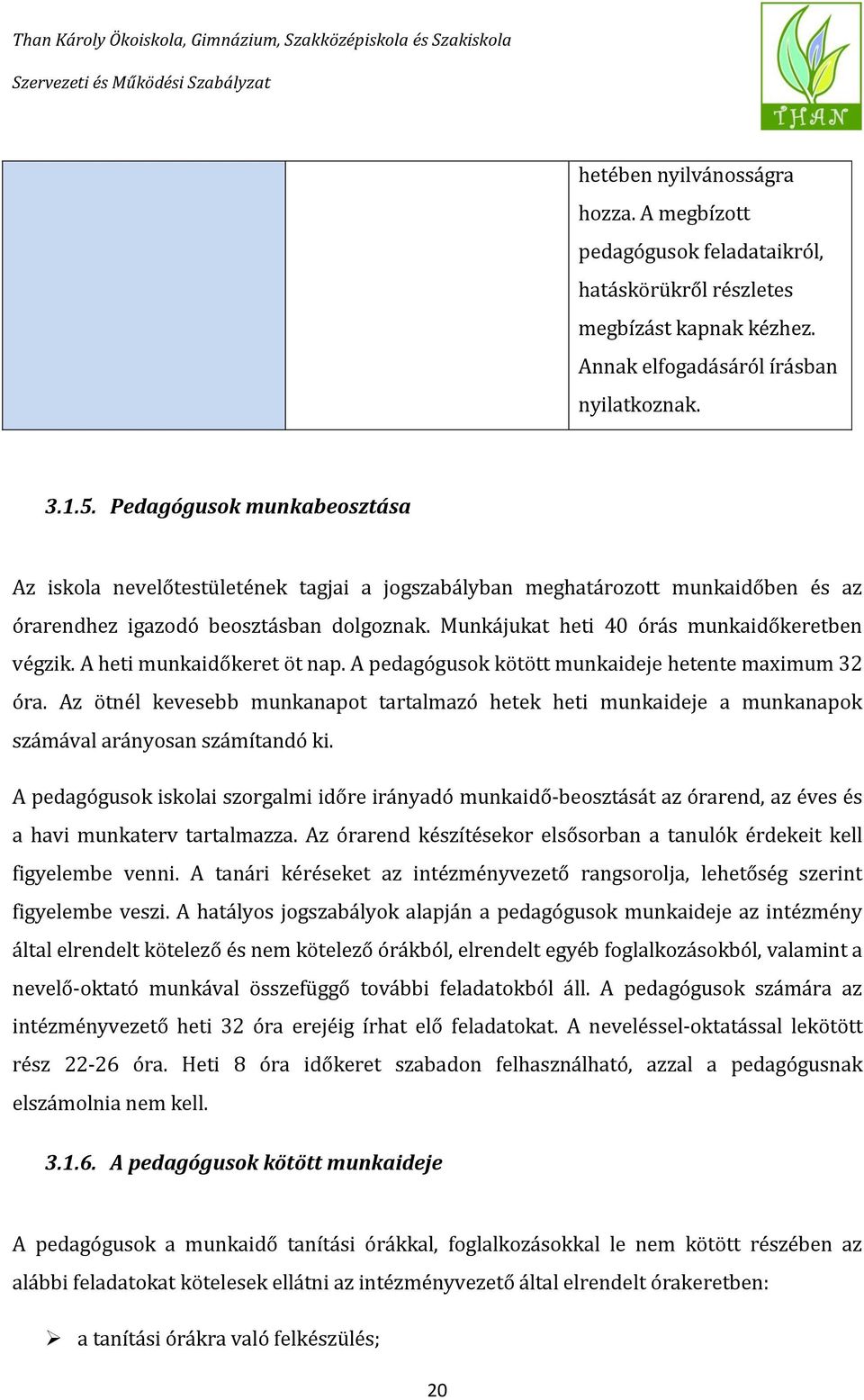 Munkájukat heti 40 órás munkaidőkeretben végzik. A heti munkaidőkeret öt nap. A pedagógusok kötött munkaideje hetente maximum 32 óra.