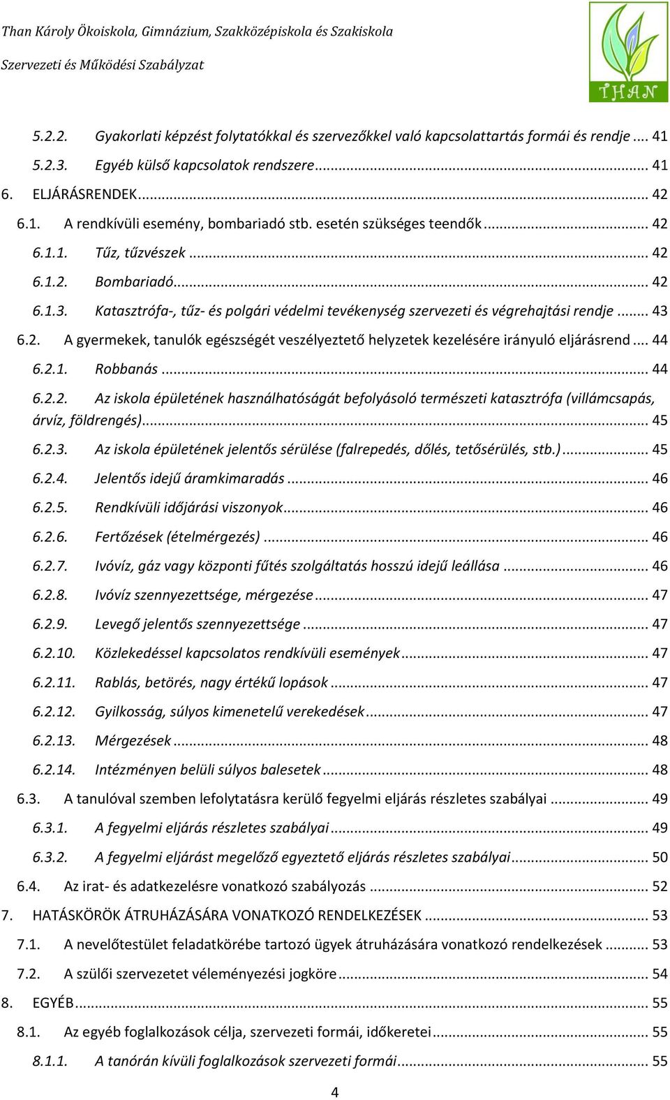 .. 44 6.2.1. Robbanás... 44 6.2.2. Az iskola épületének használhatóságát befolyásoló természeti katasztrófa (villámcsapás, árvíz, földrengés)... 45 6.2.3.