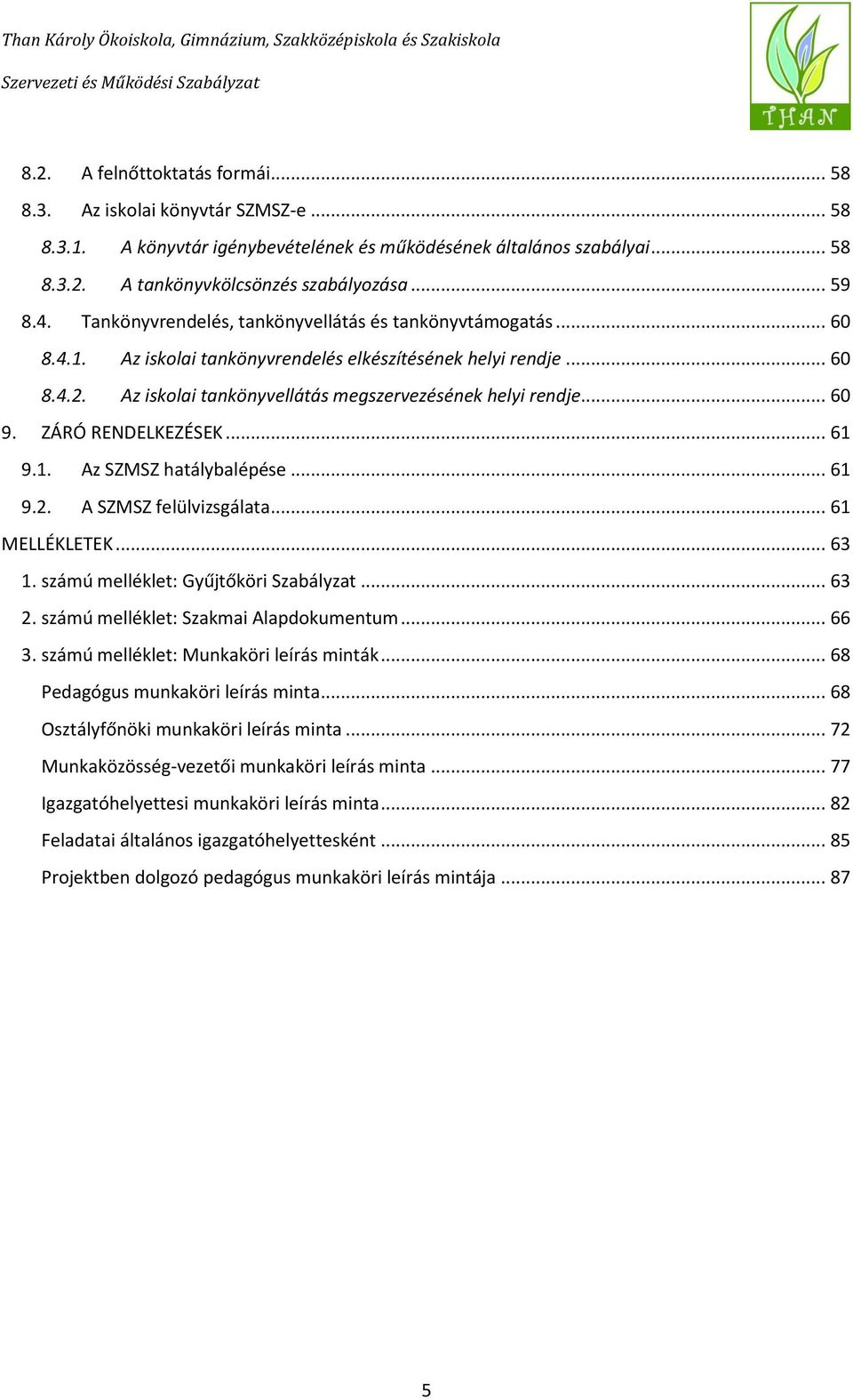 .. 60 9. ZÁRÓ RENDELKEZÉSEK... 61 9.1. Az SZMSZ hatálybalépése... 61 9.2. A SZMSZ felülvizsgálata... 61 MELLÉKLETEK... 63 1. számú melléklet: Gyűjtőköri Szabályzat... 63 2.