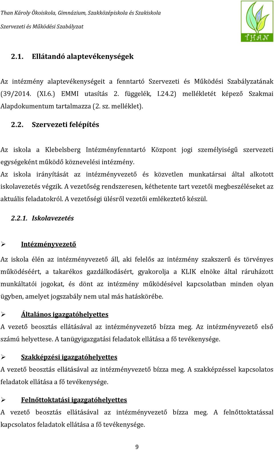 Az iskola irányítását az intézményvezető és közvetlen munkatársai által alkotott iskolavezetés végzik. A vezetőség rendszeresen, kéthetente tart vezetői megbeszéléseket az aktuális feladatokról.