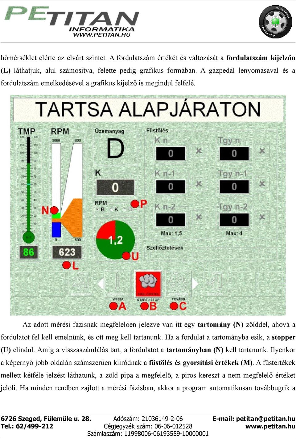 Az adott mérési fázisnak megfelelően jelezve van itt egy tartomány (N) zölddel, ahová a fordulatot fel kell emelnünk, és ott meg kell tartanunk.