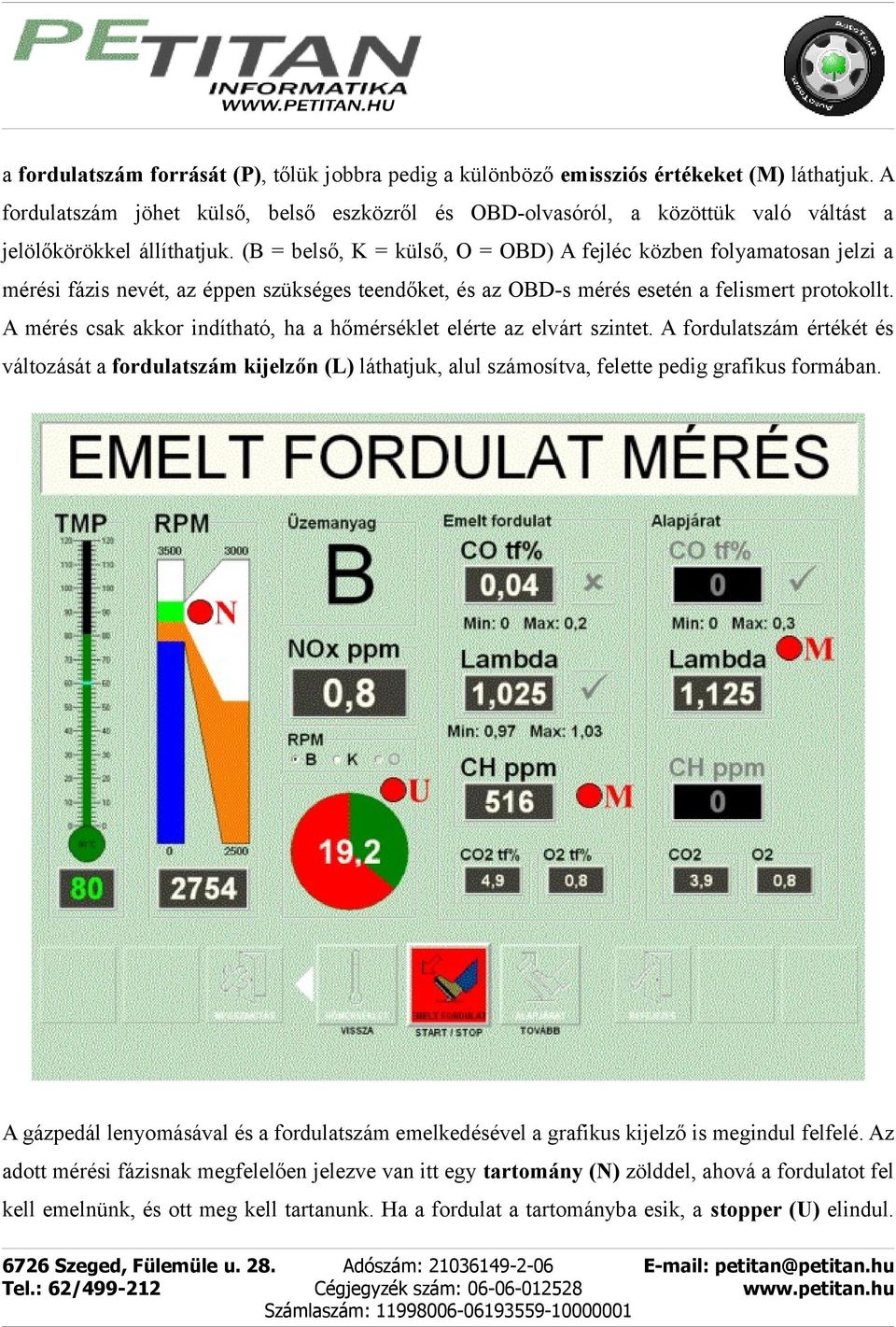 (B = belső, K = külső, O = OBD) A fejléc közben folyamatosan jelzi a mérési fázis nevét, az éppen szükséges teendőket, és az OBD-s mérés esetén a felismert protokollt.