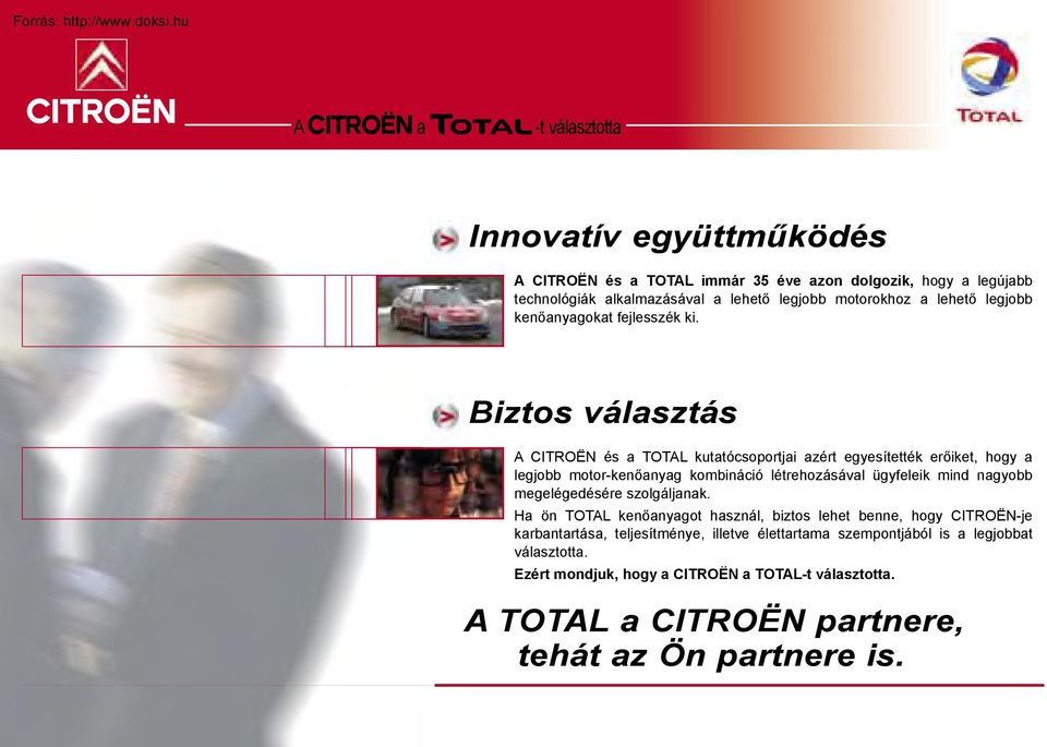 Biztos választás A CITROËN és a TOTAL kutatócsoportjai azért egyesítették erőiket, hogy a legjobb motor-kenőanyag kombináció létrehozásával ügyfeleik mind nagyobb