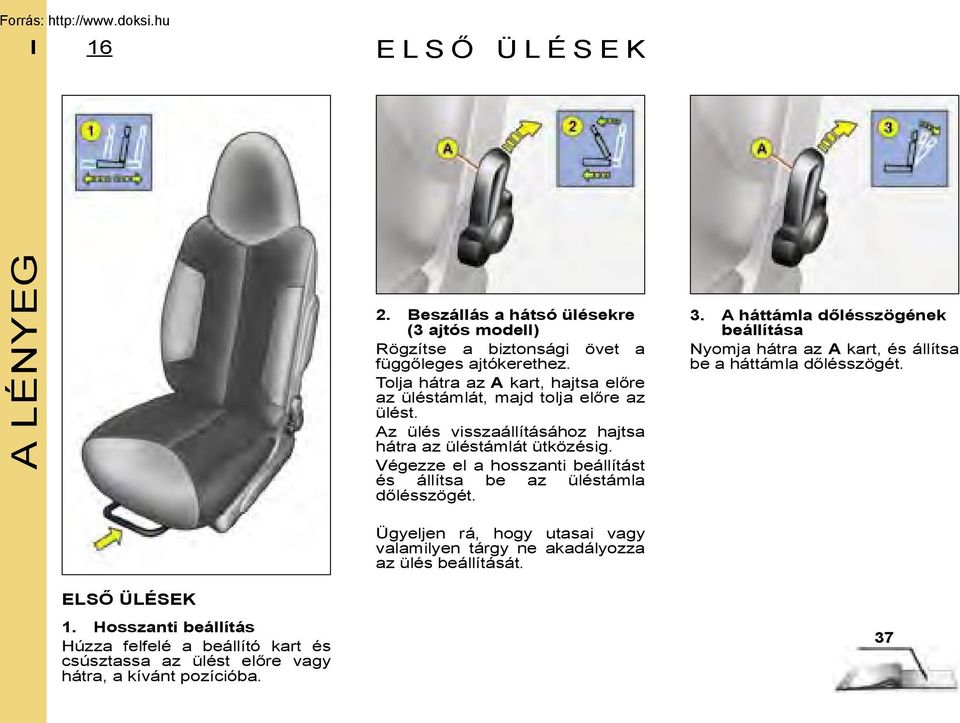 Végezze el a hosszanti beállítást és állítsa be az üléstámla dőlésszögét. 3.