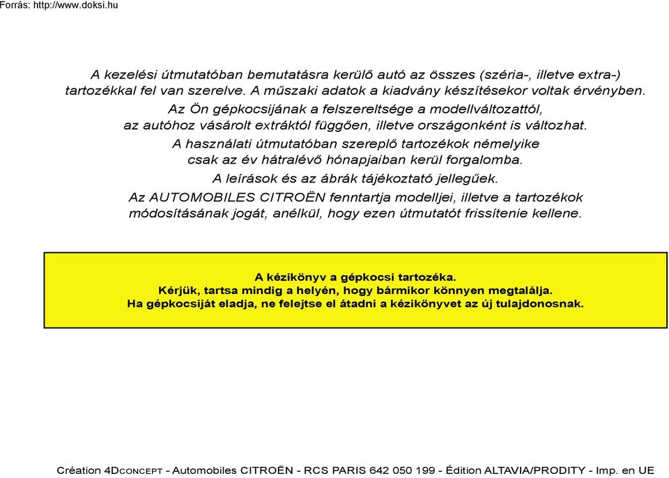 A használati útmutatóban szereplő tartozékok némelyike csak az év hátralévő hónapjaiban kerül forgalomba. A leírások és az ábrák tájékoztató jellegűek.