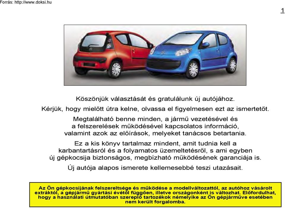 Ez a kis könyv tartalmaz mindent, amit tudnia kell a karbantartásról és a folyamatos üzemeltetésről, s ami egyben új gépkocsija biztonságos, megbízható működésének garanciája is.