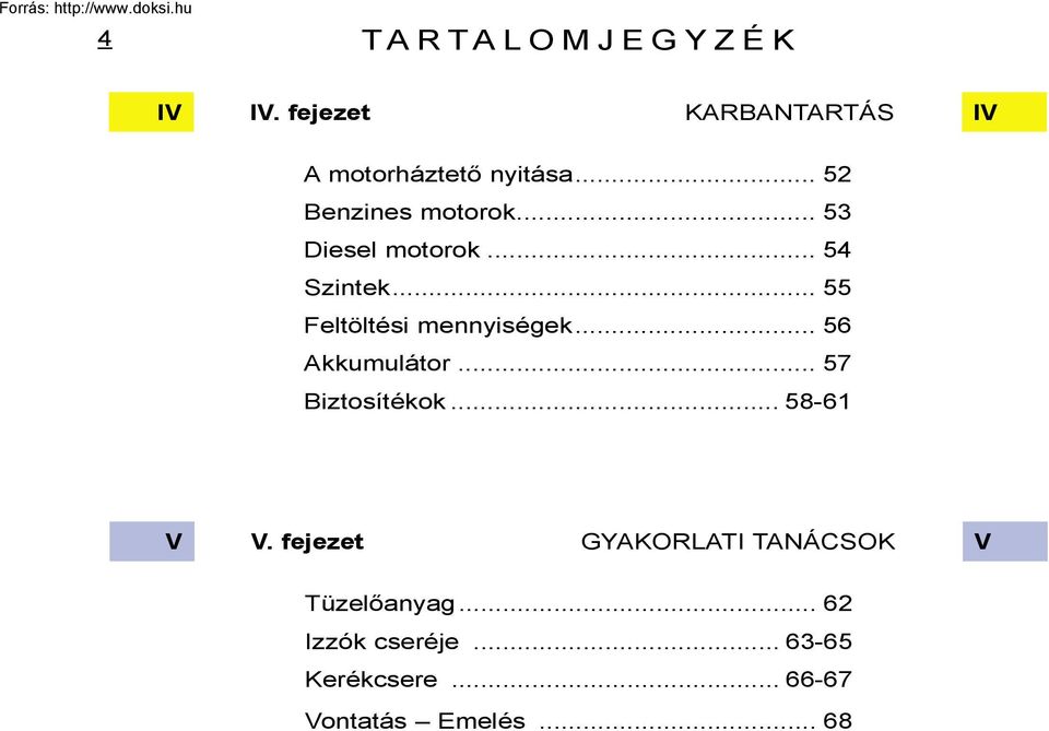 .. 53 Diesel motorok... 54 Szintek... 55 Feltöltési mennyiségek... 56 Akkumulátor.