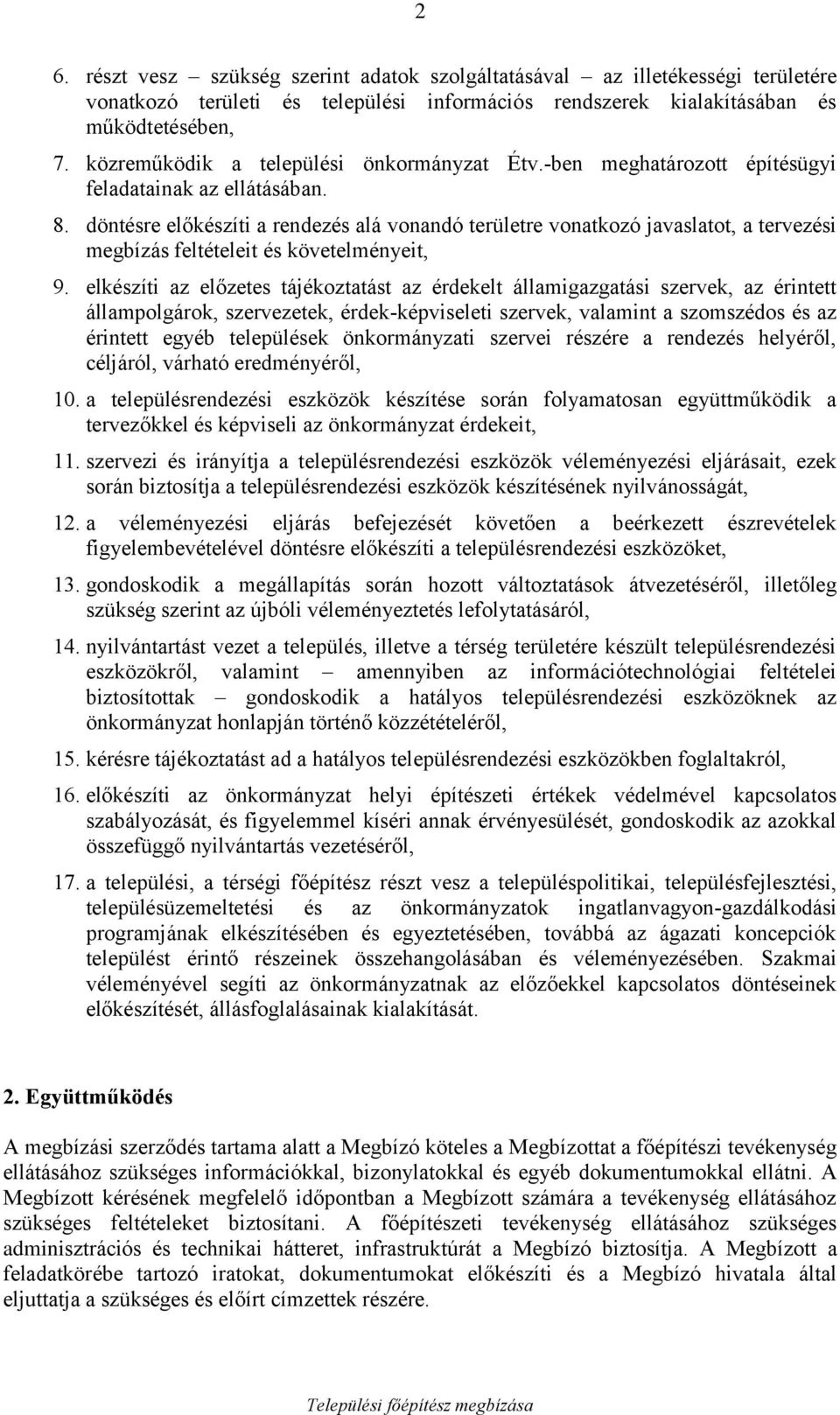 döntésre előkészíti a rendezés alá vonandó területre vonatkozó javaslatot, a tervezési megbízás feltételeit és követelményeit, 9.